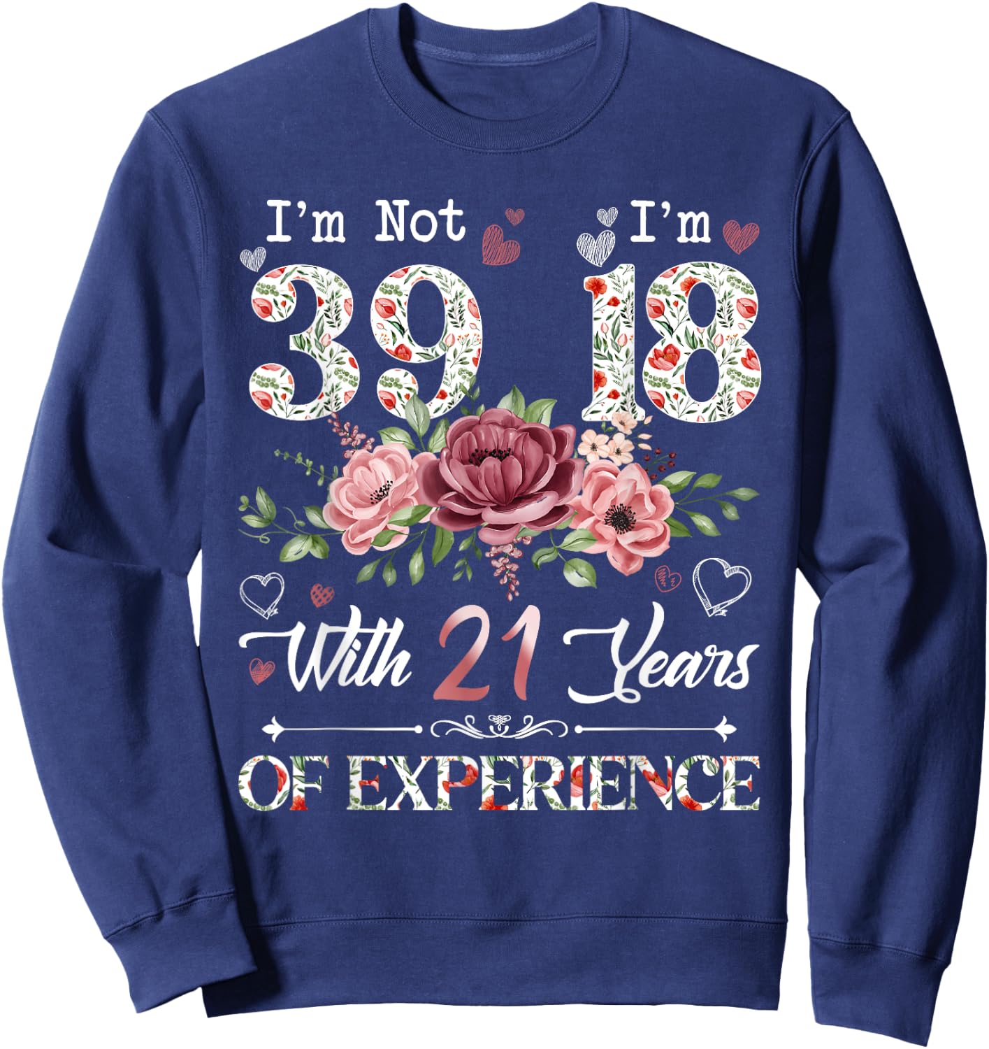 I'm Not 39 I'm 18 With 21 Years of Experience 39th Birthday Sweatshirt - Sweatshirt | Navy