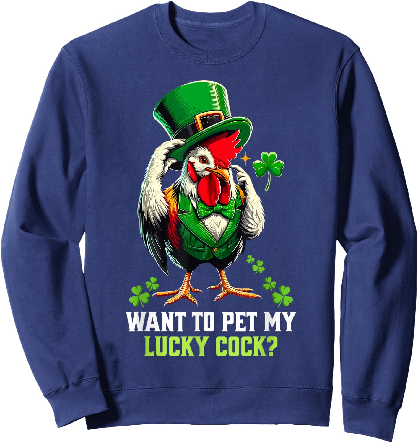 Want To Pet My Lucky Cock Funny St Patrick's Day Chicken Pun Sweatshirt - Sweatshirt | Navy