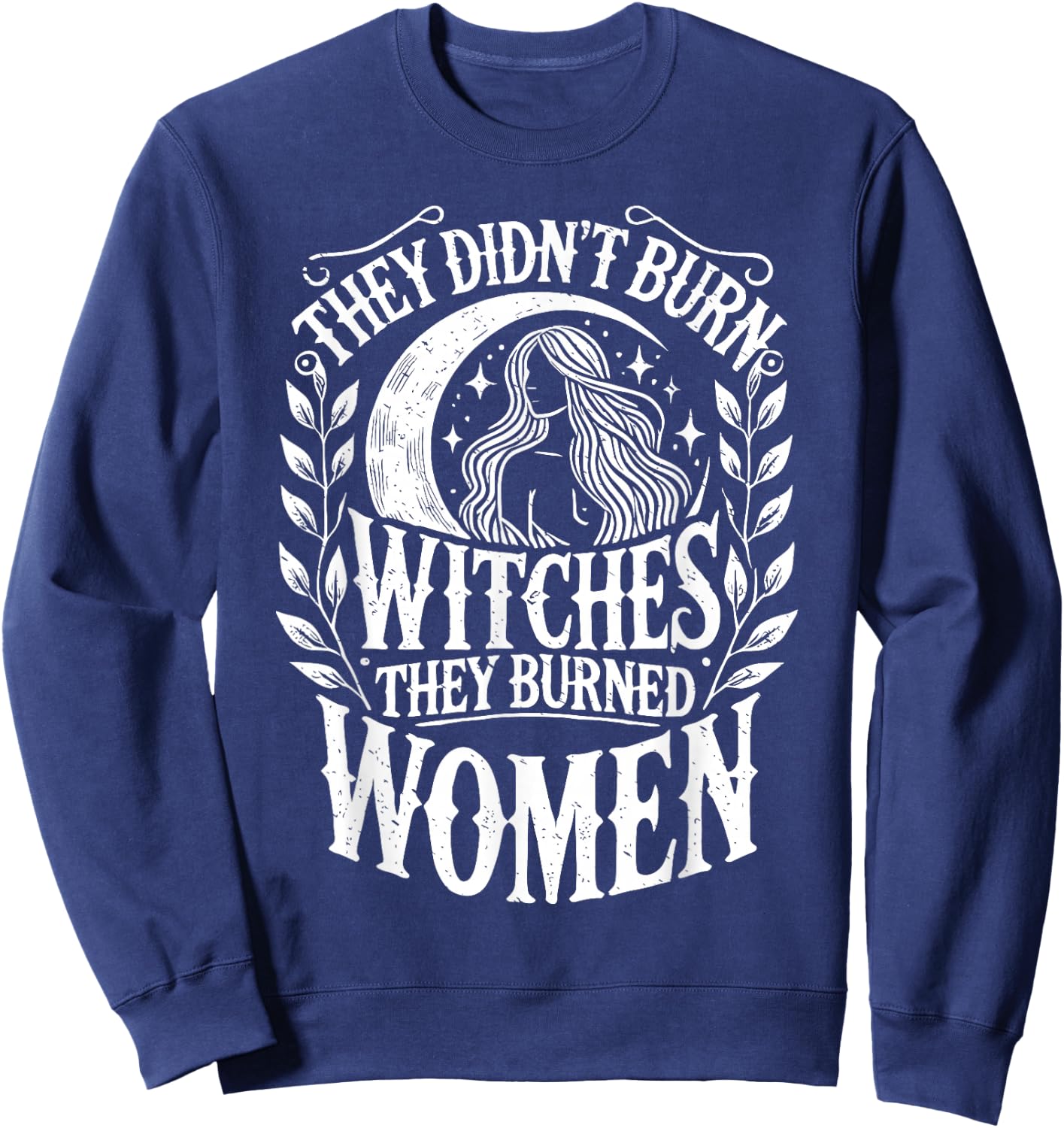 They Didn't Burn Witches They Burned Women Witch Halloween Sweatshirt - Sweatshirt | Navy