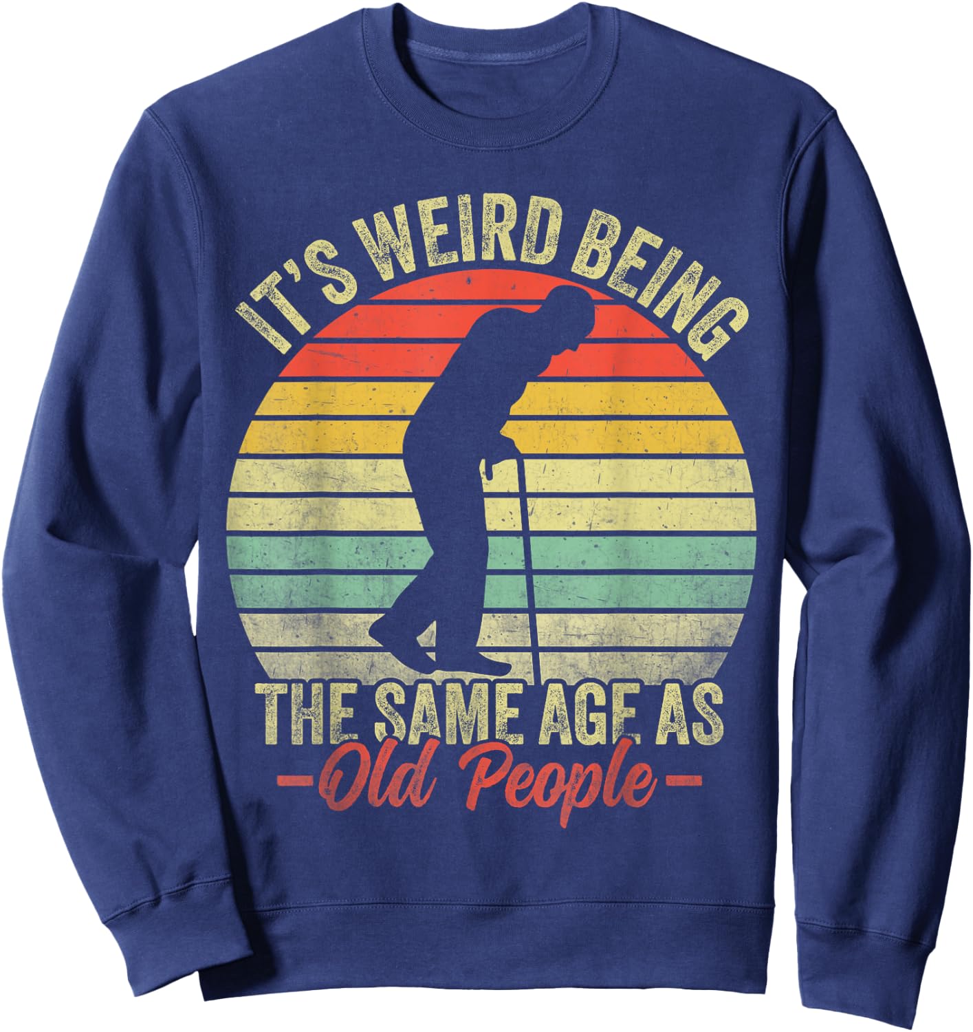 Retro Funny Its Weird Being The Same Age As Old People Sweatshirt - Sweatshirt | Navy