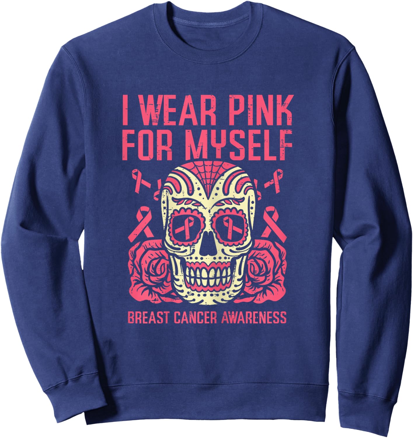 I Wear Pink For Myself Sugar Skull Breast Cancer Awareness Sweatshirt - Sweatshirt | Navy