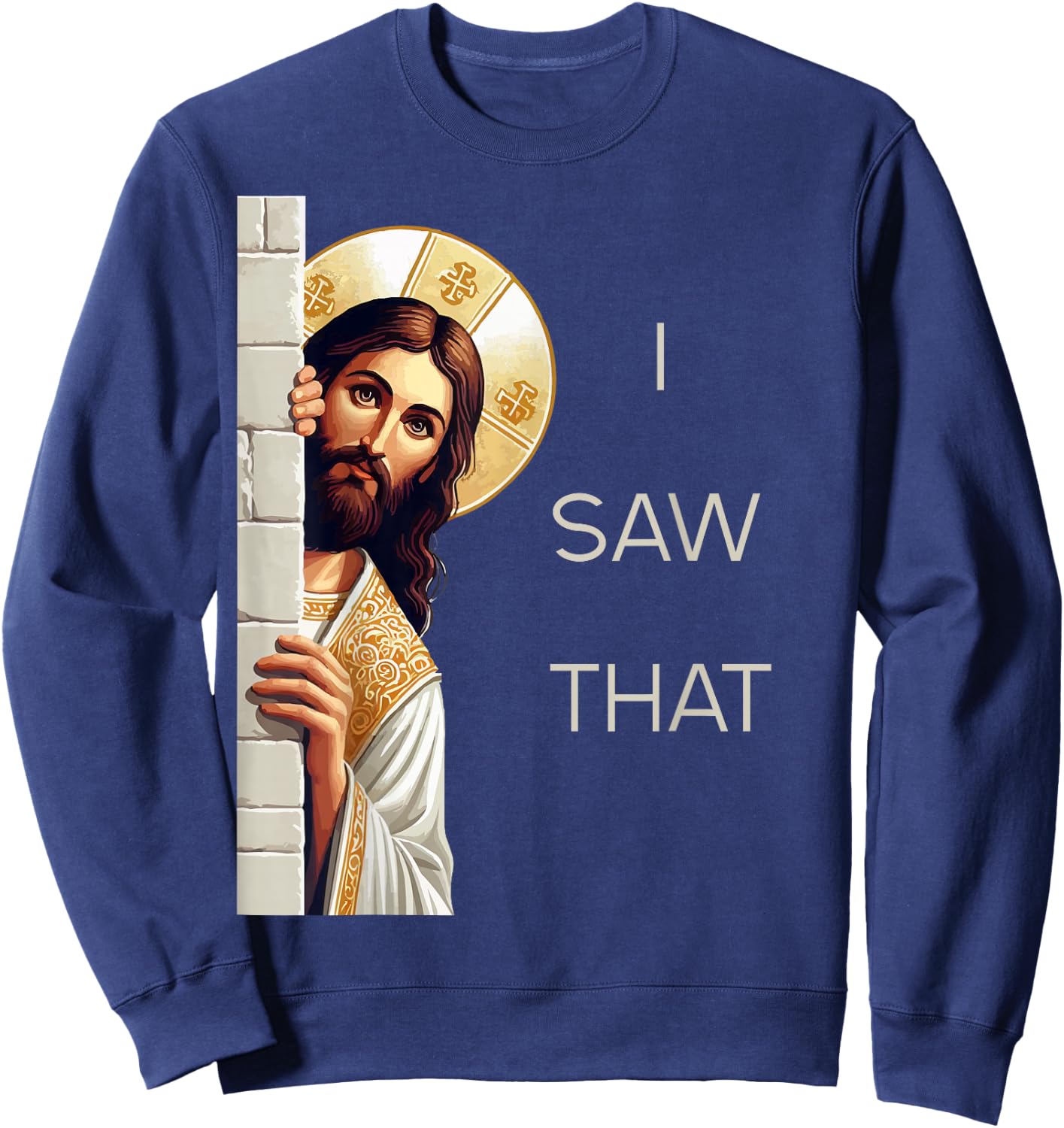 I Saw That Jesus Christ Christian Funny God Believers Sweatshirt - Sweatshirt | Navy