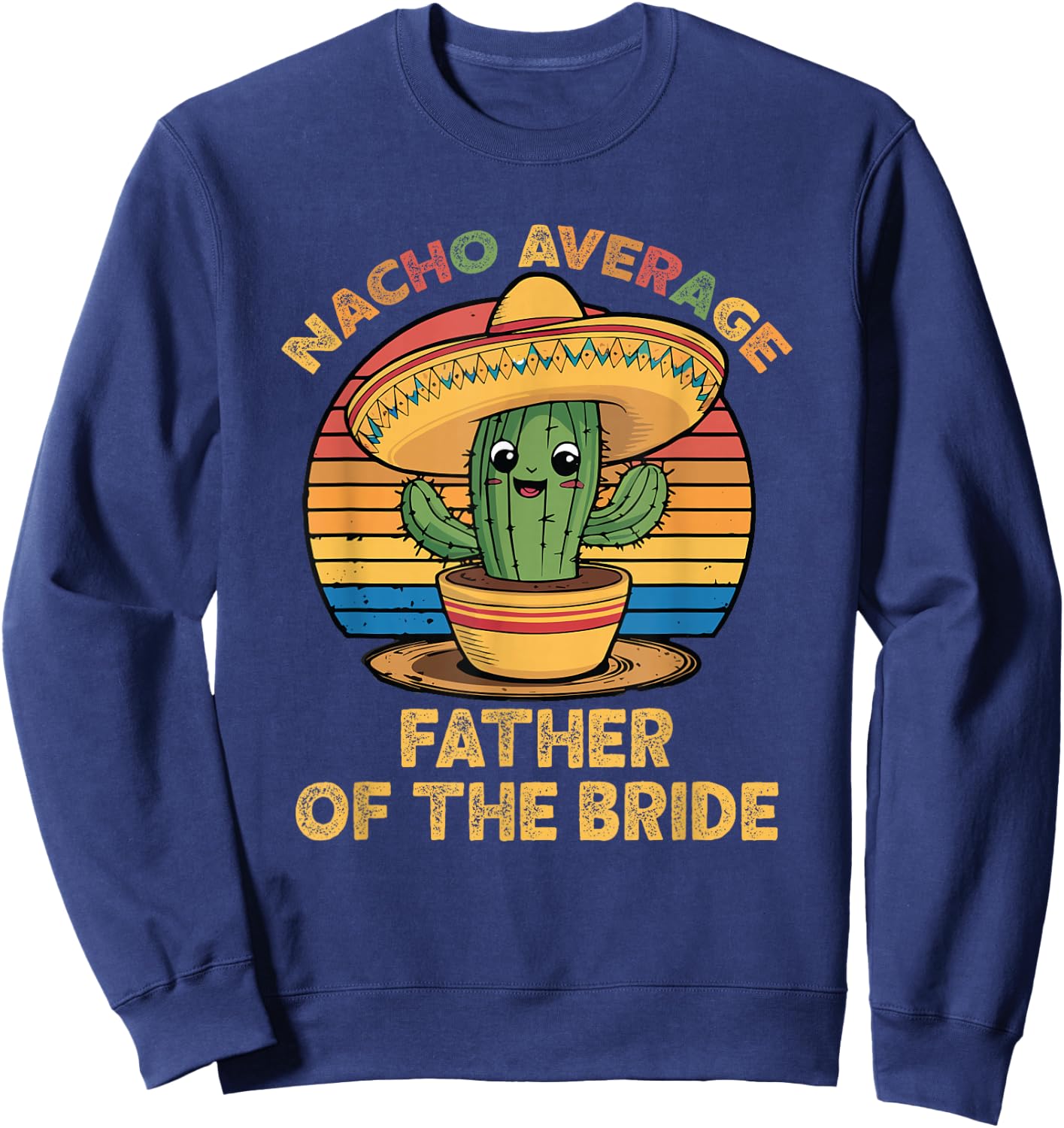 Nacho Average Father of The Bride Cinco De Mayo Wedding Sweatshirt - Sweatshirt | Navy