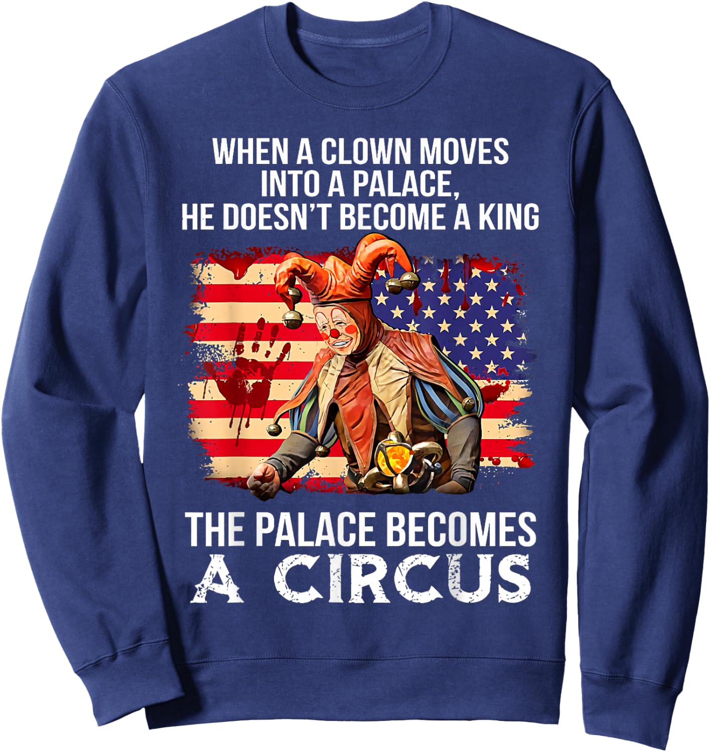 When A Clown Moves Into A Palace He Doesn't Become A King Sweatshirt - Sweatshirt | Navy