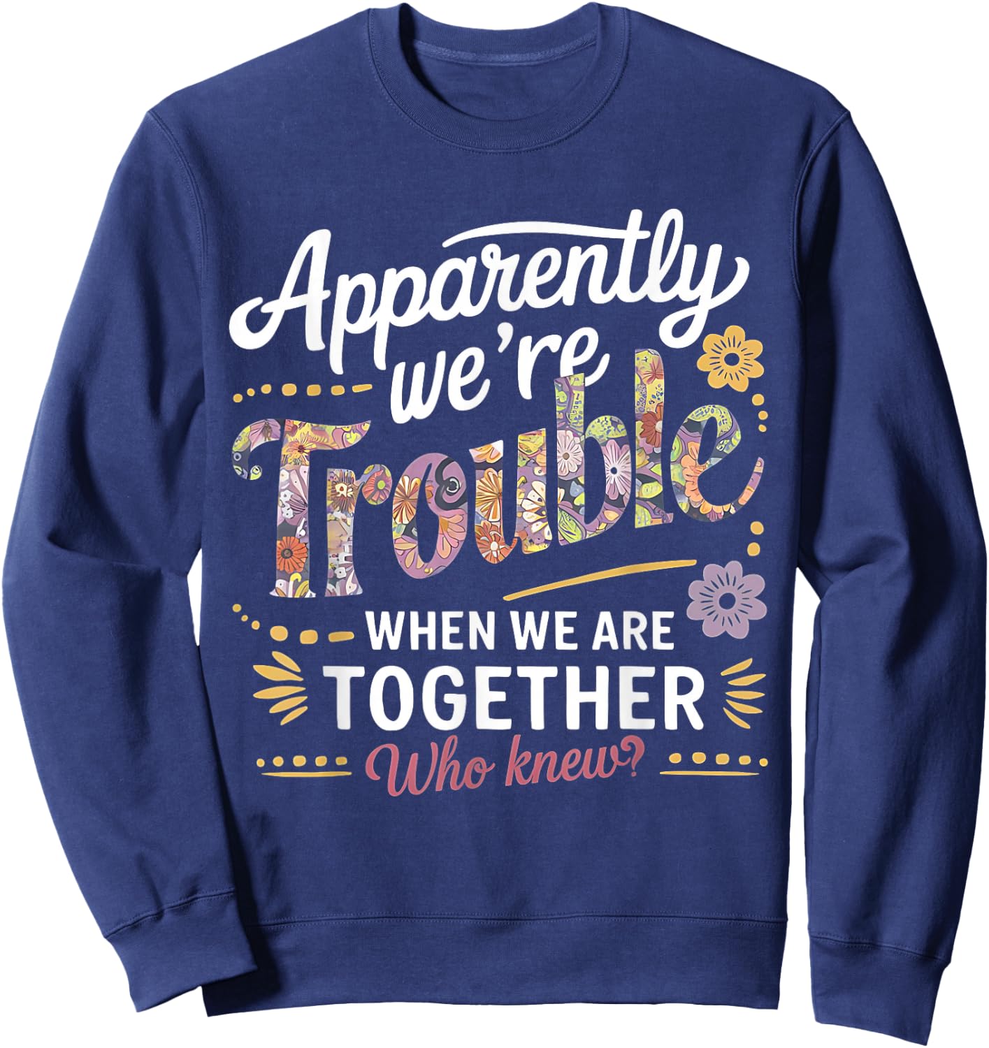 Apparently we're trouble when we are together Who Knew Sweatshirt - Sweatshirt | Navy