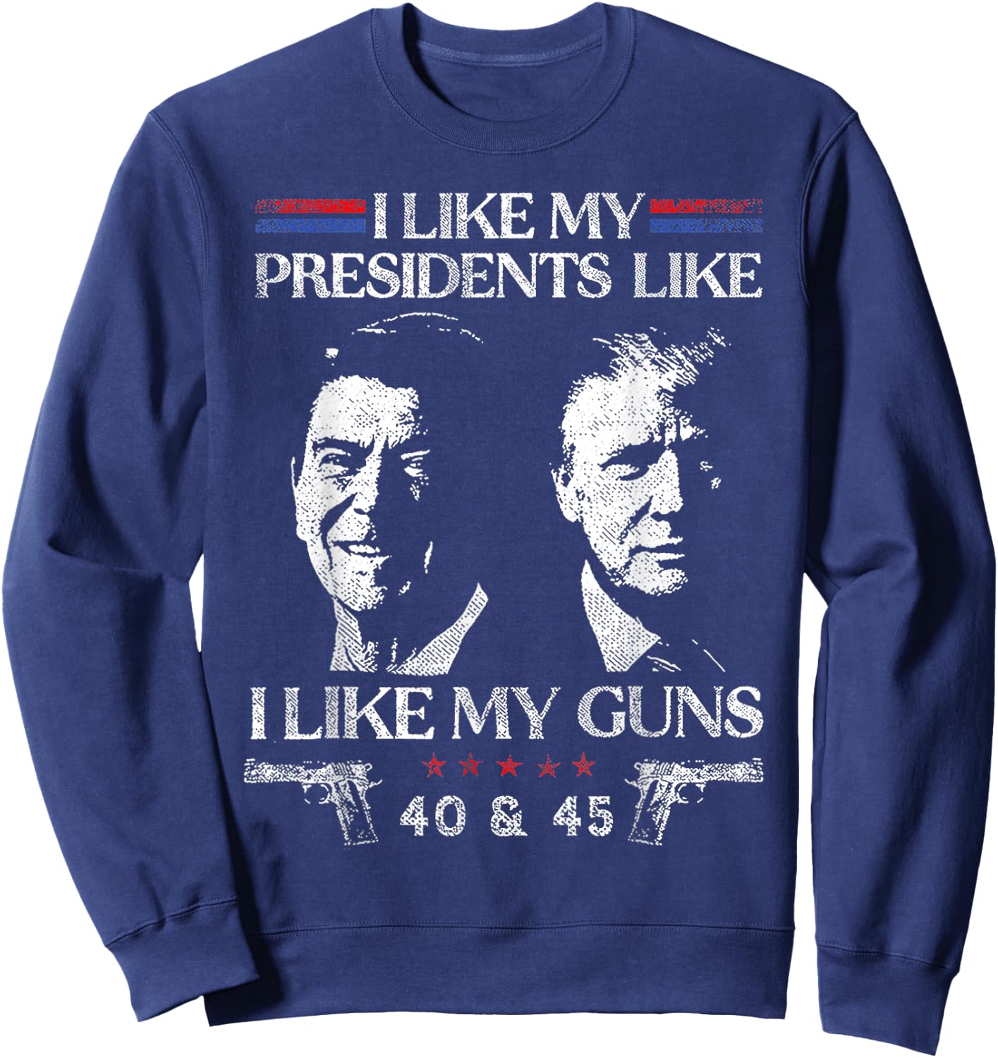 I Like President Like I Like My Guns 40 & 45 Sweatshirt - Sweatshirt | Navy