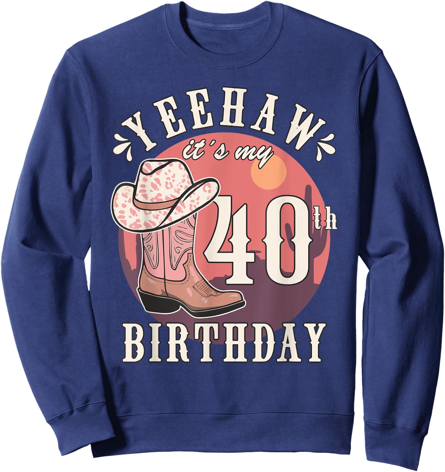 Cowgirl Yeehaw Its My 40th Birthday Country Western Girl Sweatshirt - Sweatshirt | Navy