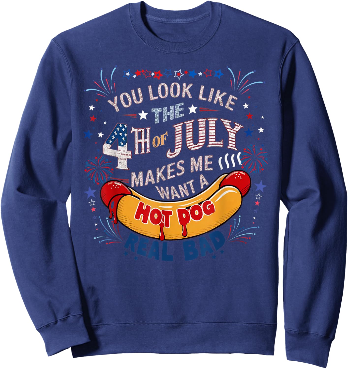 You Look Like The 4th Of July Makes Me Want Hot Dog Real Bad Sweatshirt - Sweatshirt | Navy