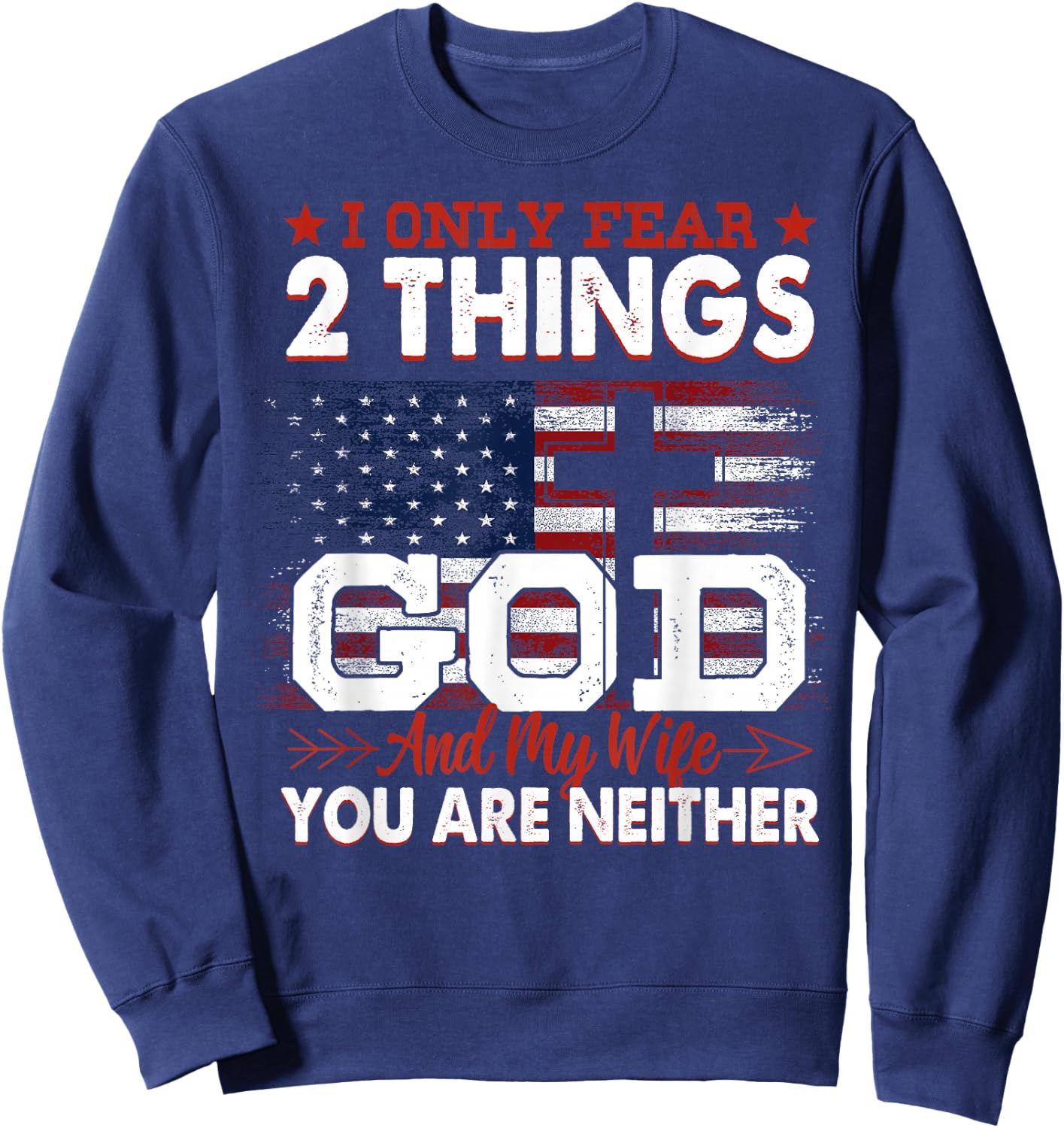 I Only Fear 2 Things God And My Wife You Are Neither Sweatshirt - Sweatshirt | Navy