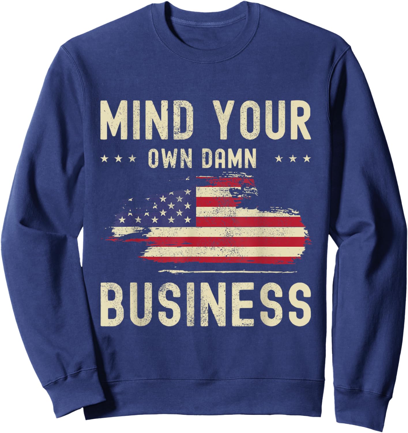 Mind Your Own Damn Business American Flag Statement 2024 Sweatshirt - Sweatshirt | Navy