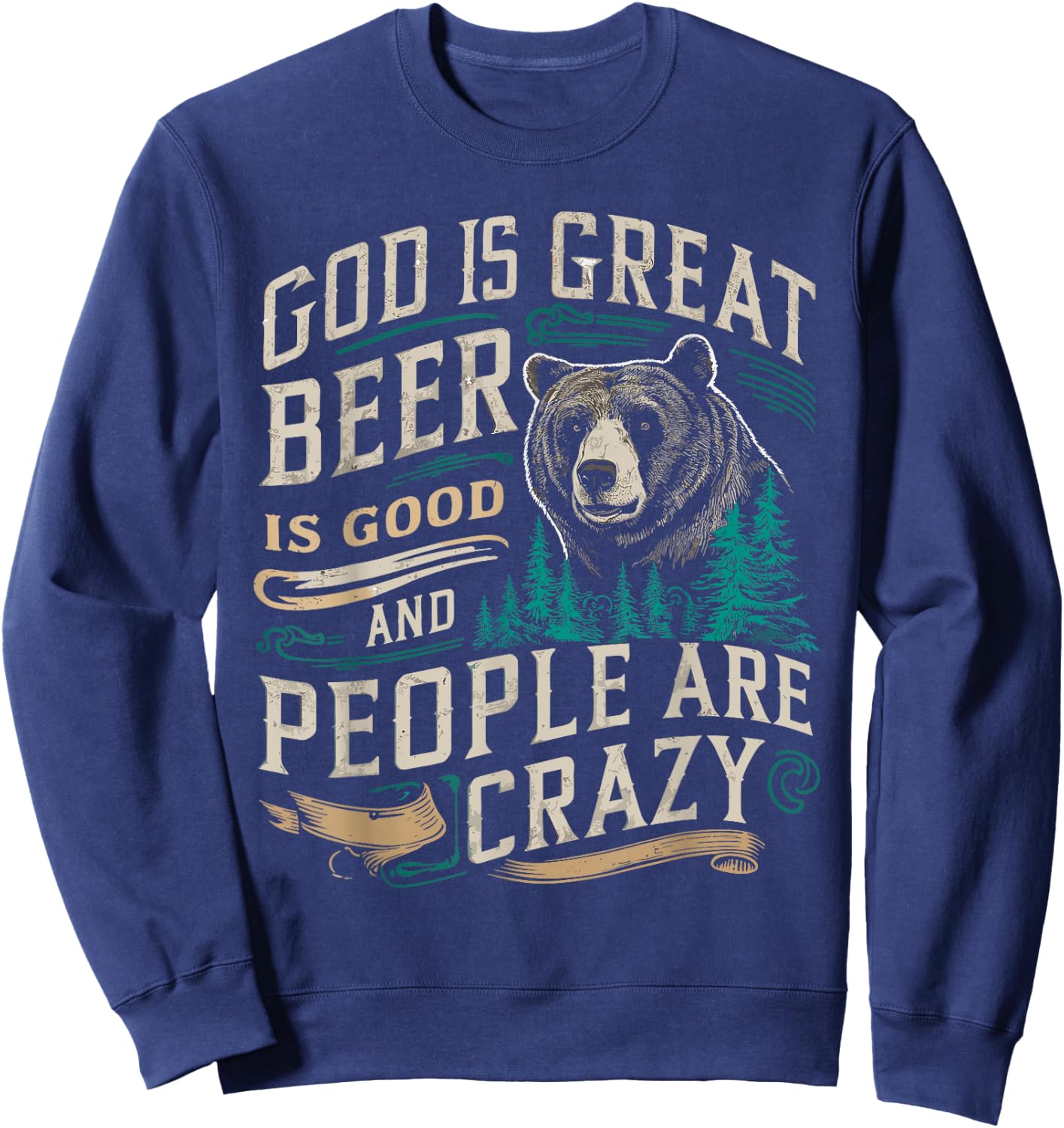 God Is Great Beer Is Good And People Are Crazy Shirt Beer Sweatshirt - Sweatshirt | Navy