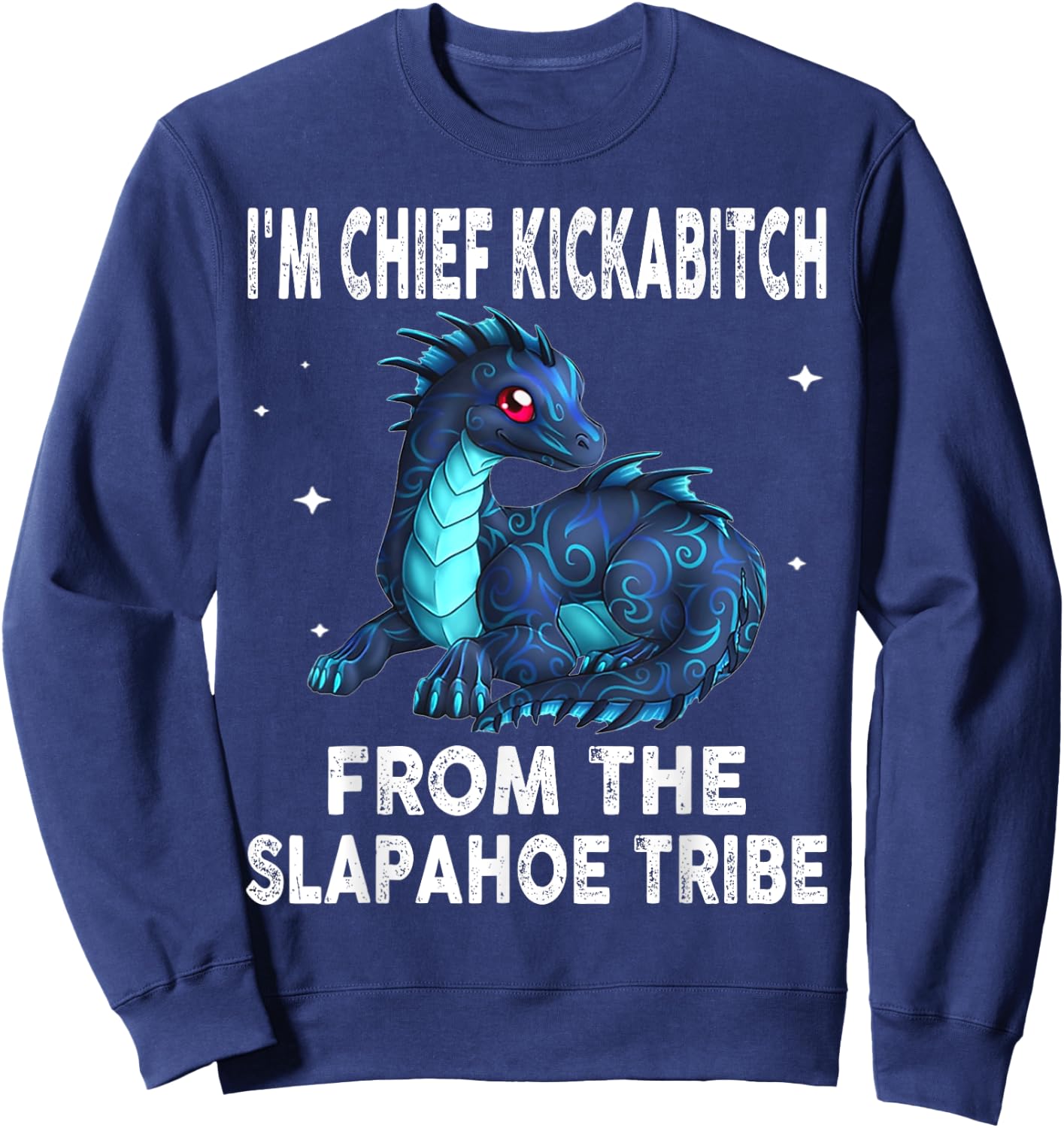 Dragon - I'm Chief Kickabitch From The Slapahoe Tribe Sweatshirt - Sweatshirt | Navy