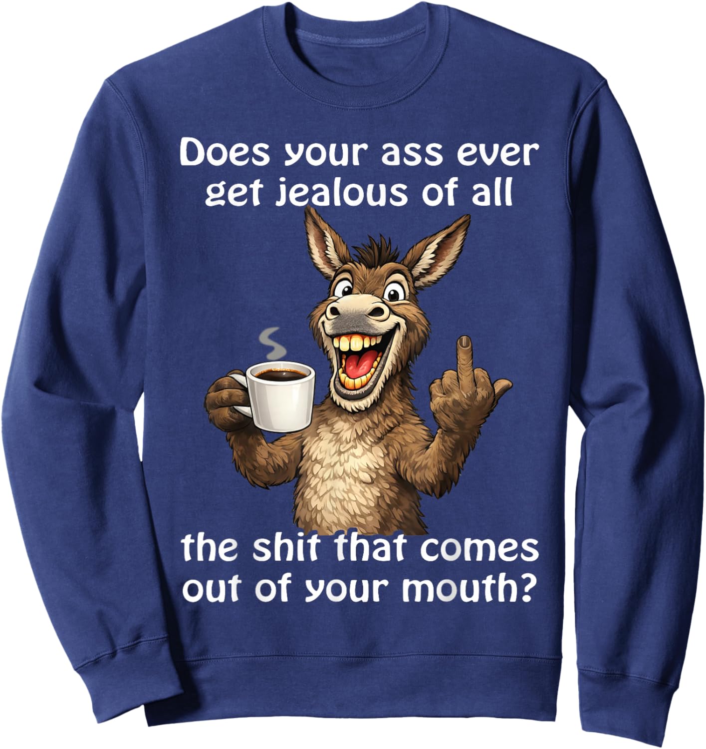 Does Your Ass Ever Get Jealous Sarcastic Donkey Sweatshirt - Sweatshirt | Navy