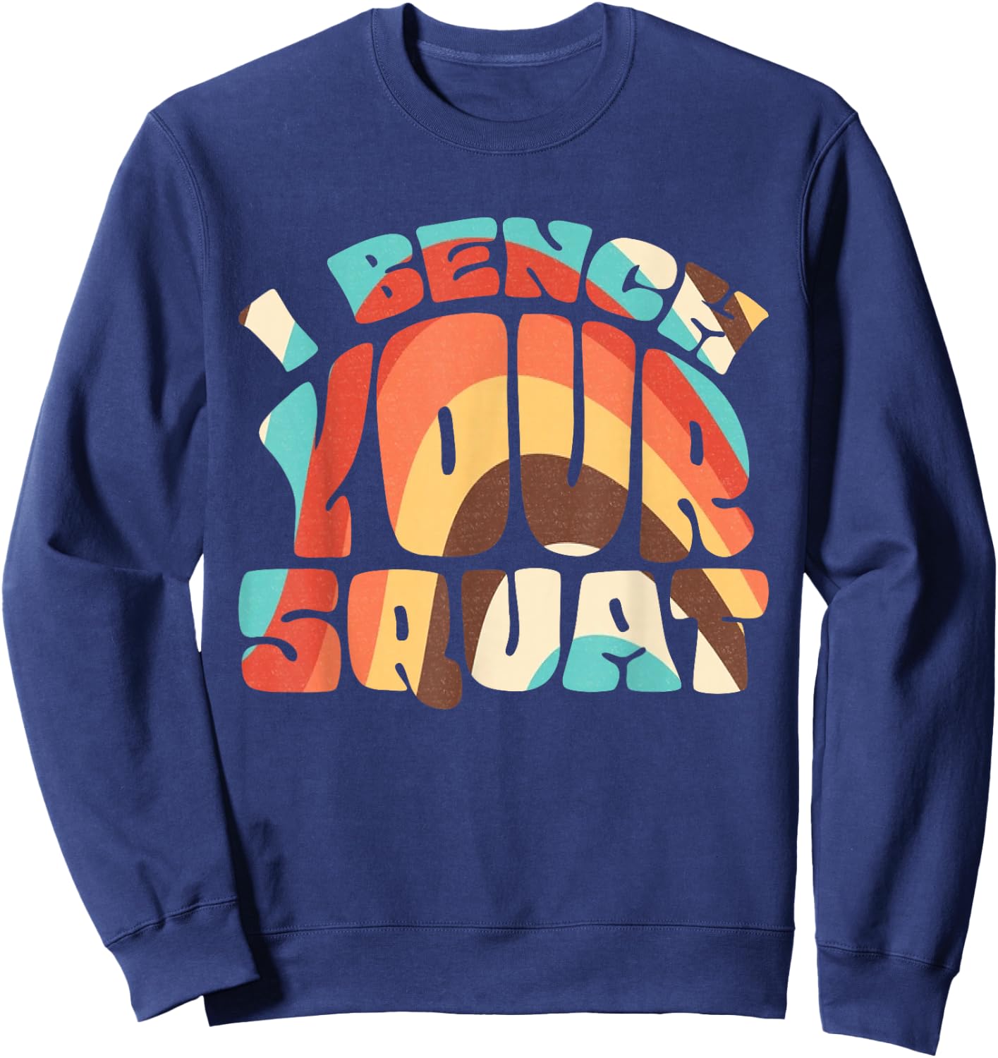 I Bench Your Squat Powerlifting Strength Training Exercise Sweatshirt - Sweatshirt | Navy