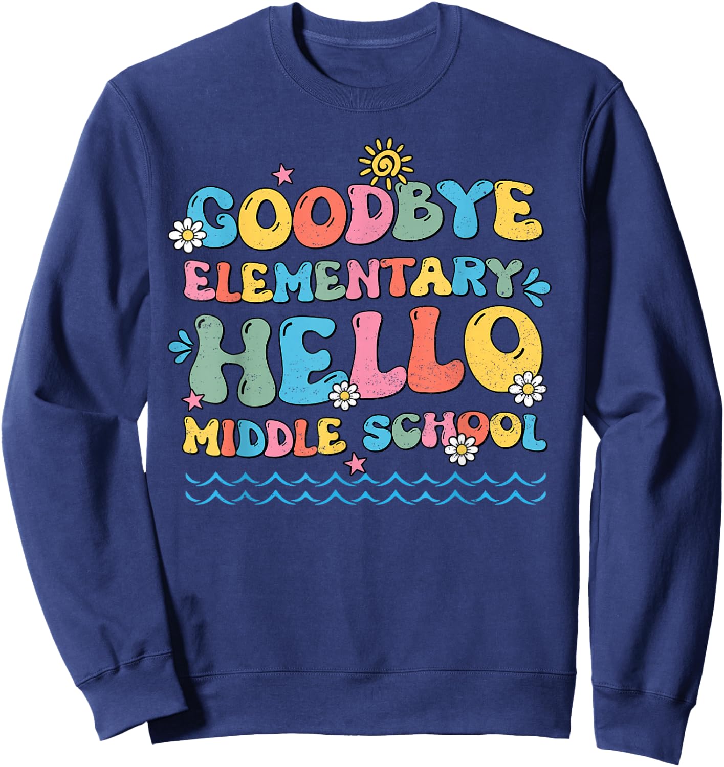 Goodbye Elementary Hello Middle School Last Day Of School Sweatshirt - Sweatshirt | Navy