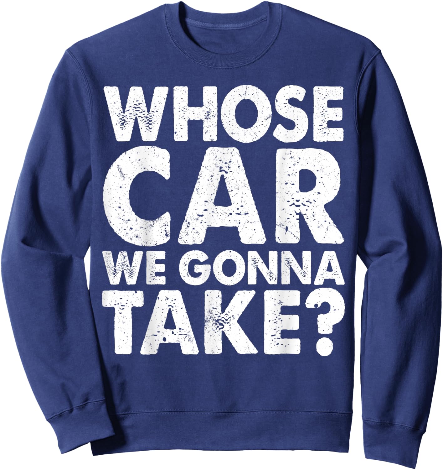 Whose Car We Gonna Take Car Mechanic Repair Vehicles Car Guy Sweatshirt - Sweatshirt | Navy