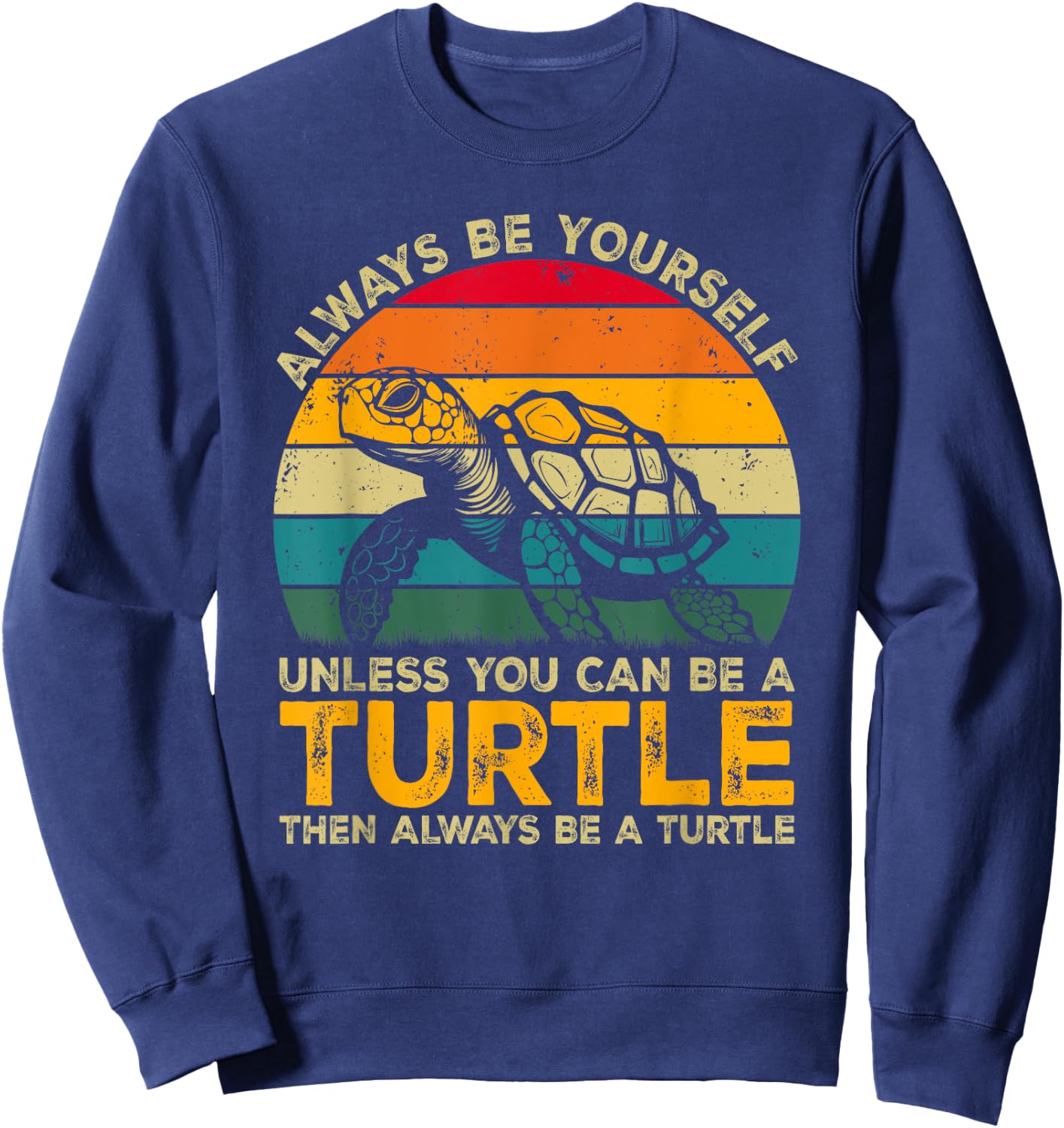 Always Be Yourself Unless You Can Be A Turtle, Funny Turtle Sweatshirt - Sweatshirt | Navy