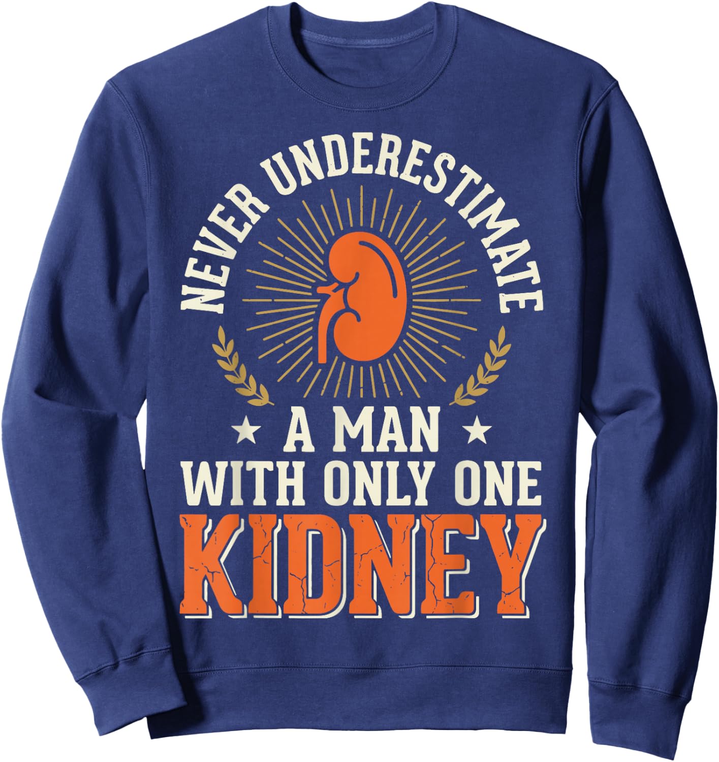 Never Underestimate A Man with Only One Kidney Sweatshirt - Sweatshirt | Navy