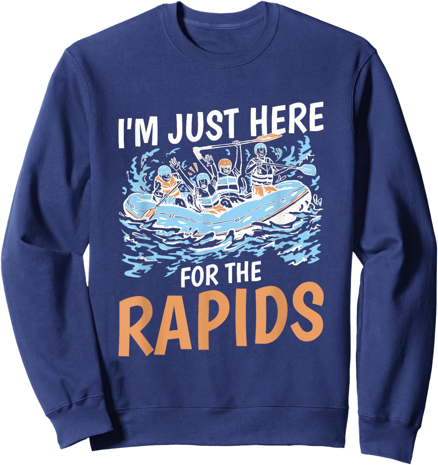 River Rafting I'M Just Here For The Rapids, Rafter Sweatshirt - Sweatshirt | Navy