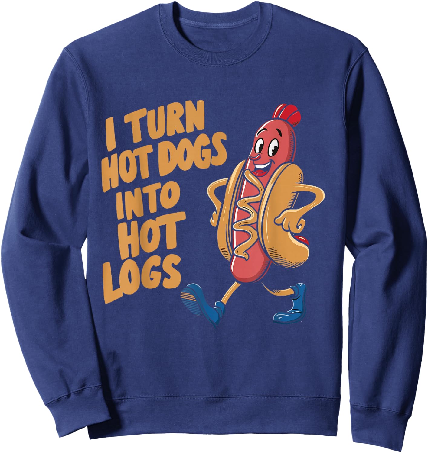 I Turn Hotdogs Into Hot Logs Sweatshirt - Sweatshirt | Navy