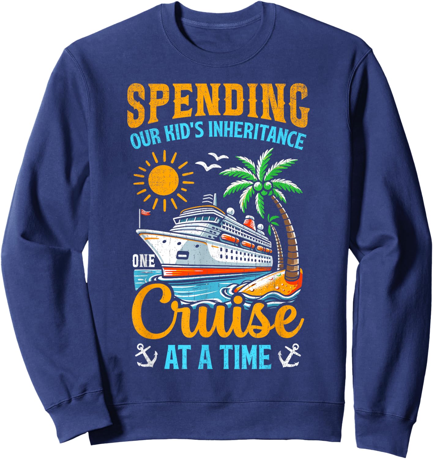 Funny Spending Our Kid's Inheritance One Cruise At A Time Sweatshirt - Sweatshirt | Navy