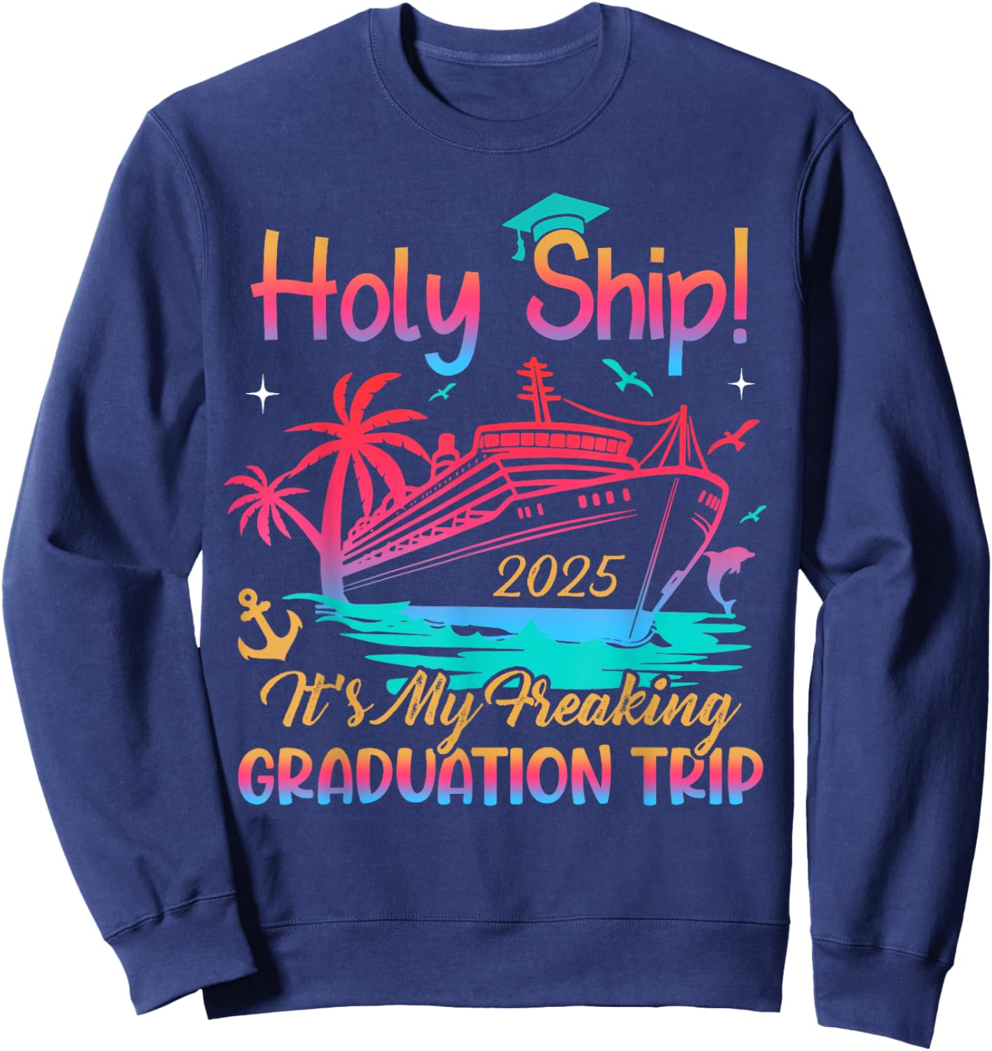 Holy Ship Freaking Graduation Trip 2025 Cruise Traveling Sweatshirt - Sweatshirt | Navy