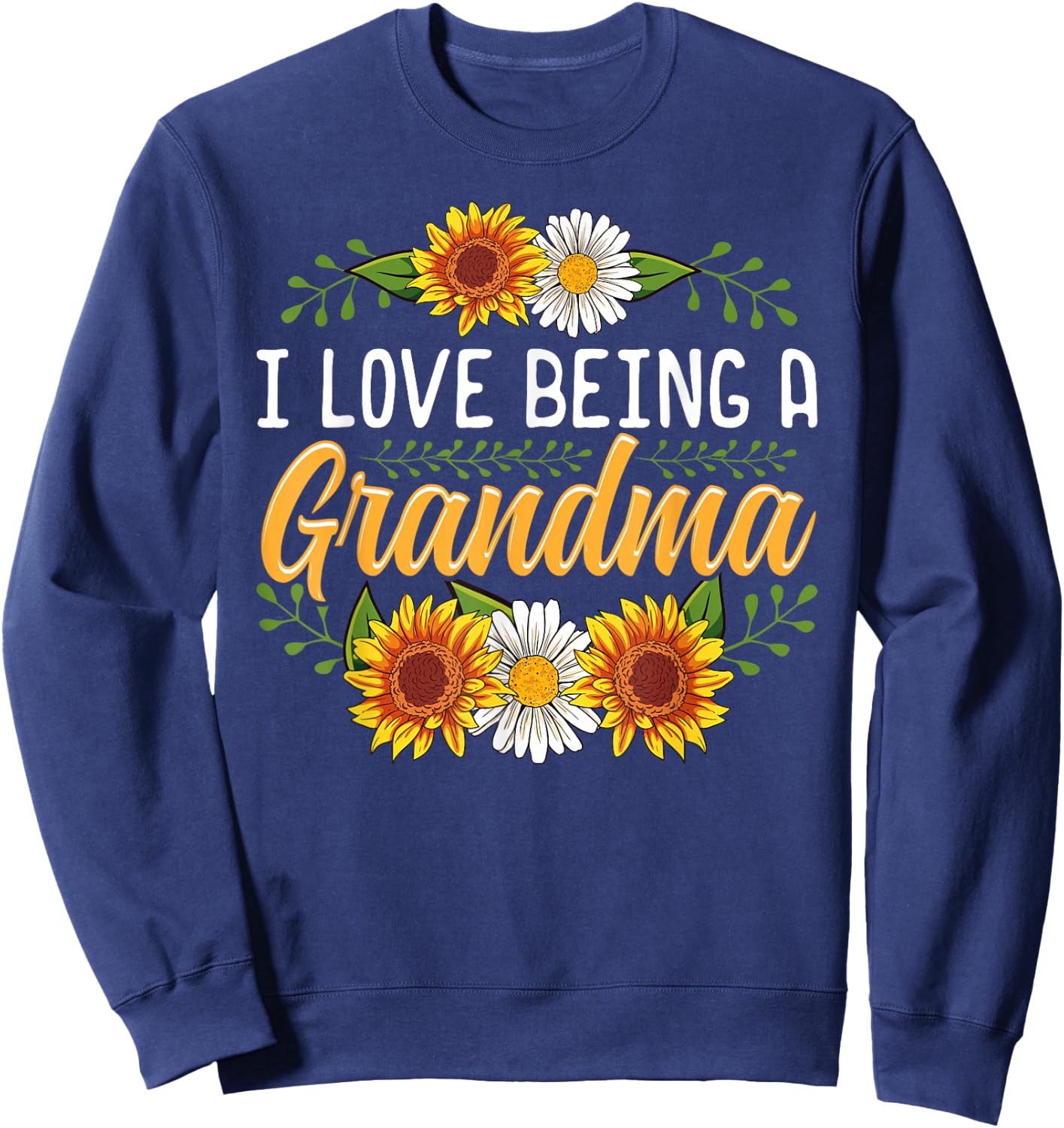 I Love Being A Grandma Shirt Sunflower Mothers Day Gifts Sweatshirt - Sweatshirt | Navy