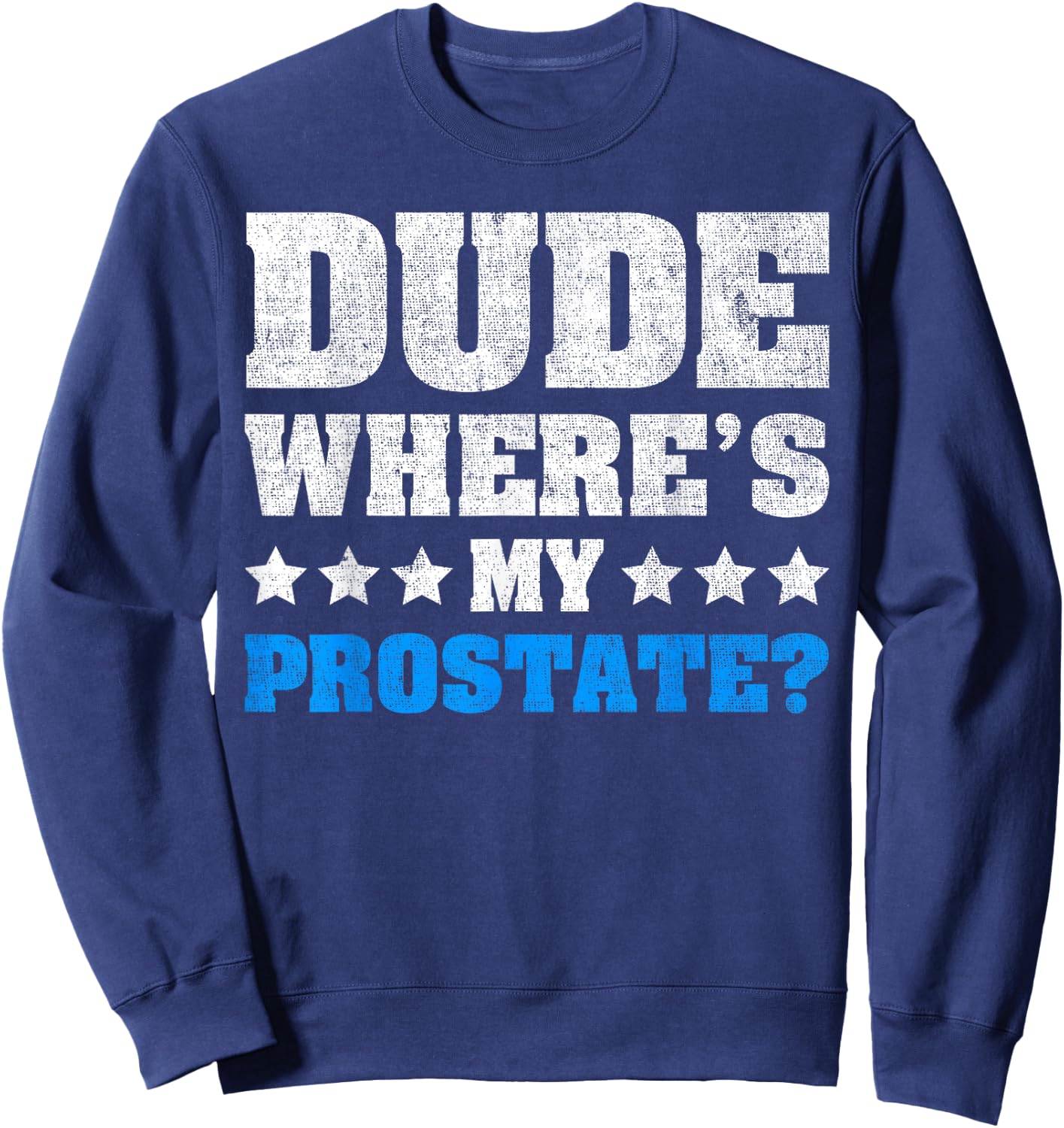 Dude Where's My Prostate? Funny Prostate Sweatshirt - Sweatshirt | Navy