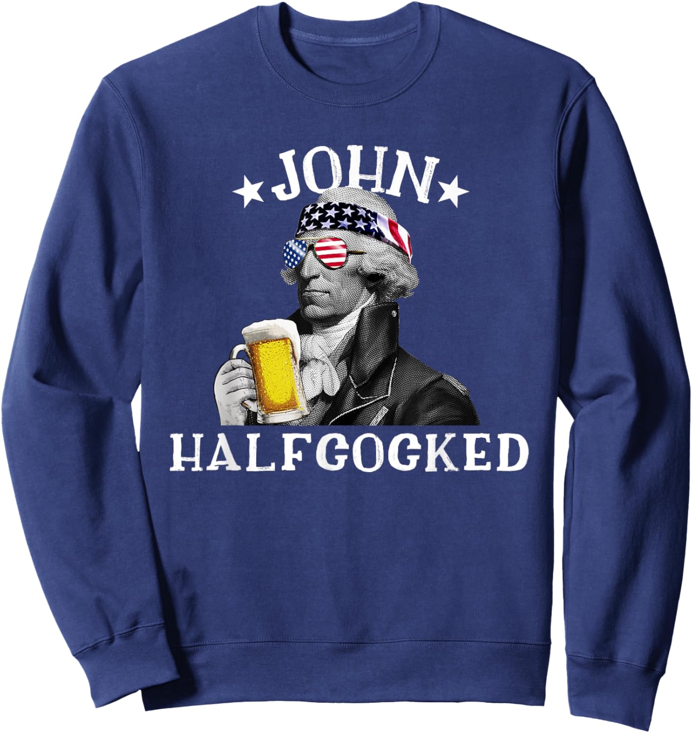 John Halfcocked Drunk President John Hancock 4th Of July Women Men Sweatshirt - Sweatshirt | Navy