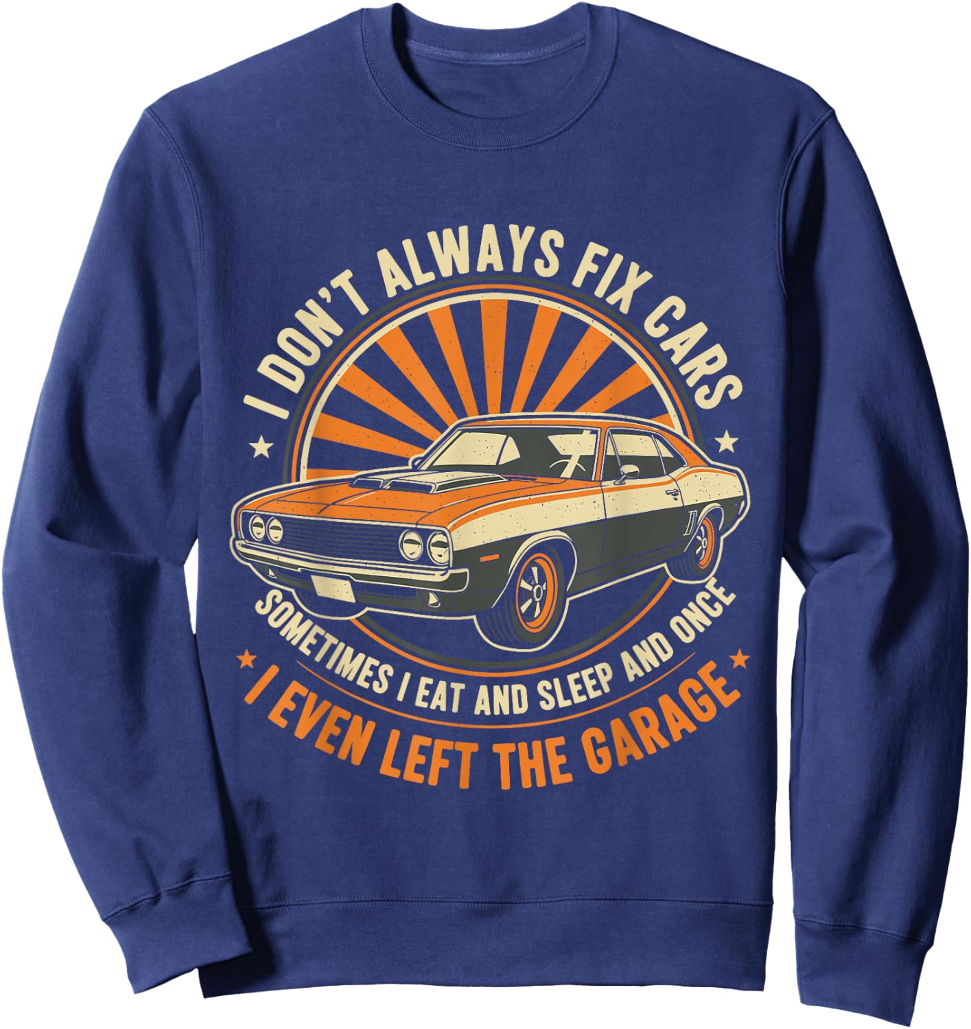 I Don’t Always Fix Cars Funny Auto Mechanic Car Guy Garage Sweatshirt - Sweatshirt | Navy