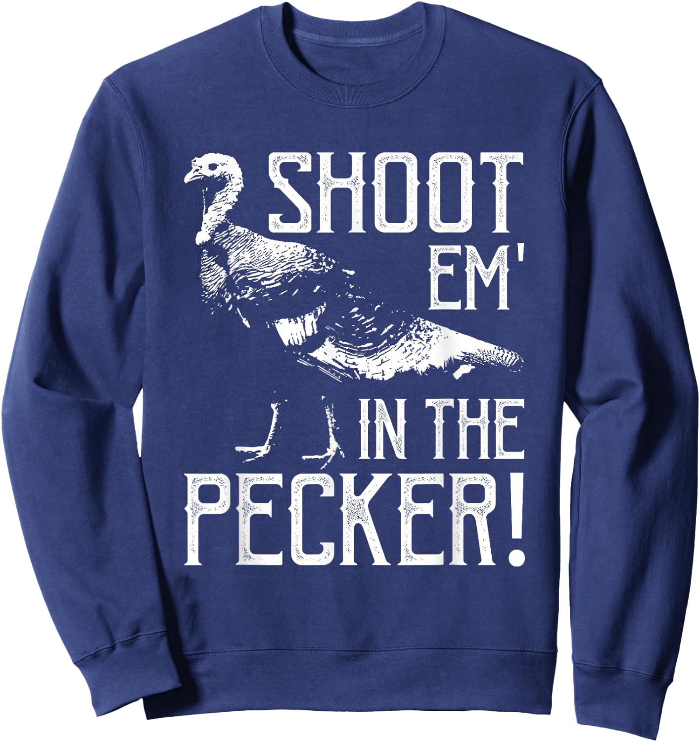 Shoot Em In The Pecker-Funny Turkey Hunting Gift Sweatshirt - Sweatshirt | Navy