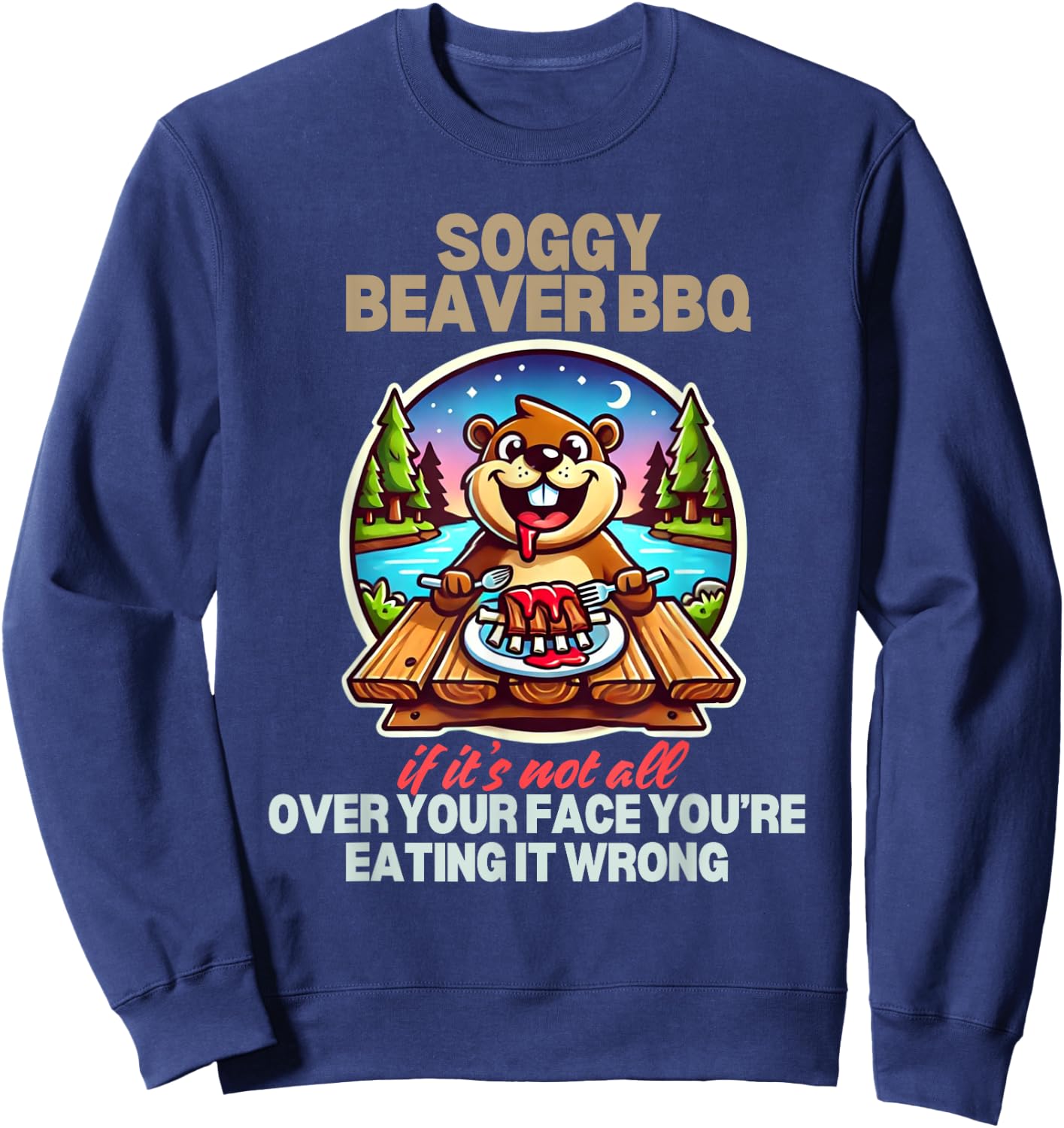 Soggy Beaver BBQ If It's Not All Over Your Face Beaver Sweatshirt - Sweatshirt | Navy