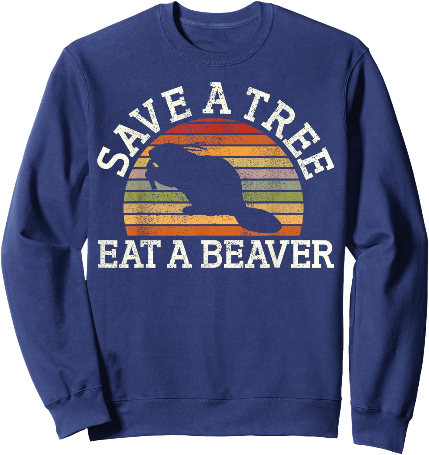 Save A Tree Eat A Beaver Funny Ironic Beaver Sweatshirt - Sweatshirt | Navy