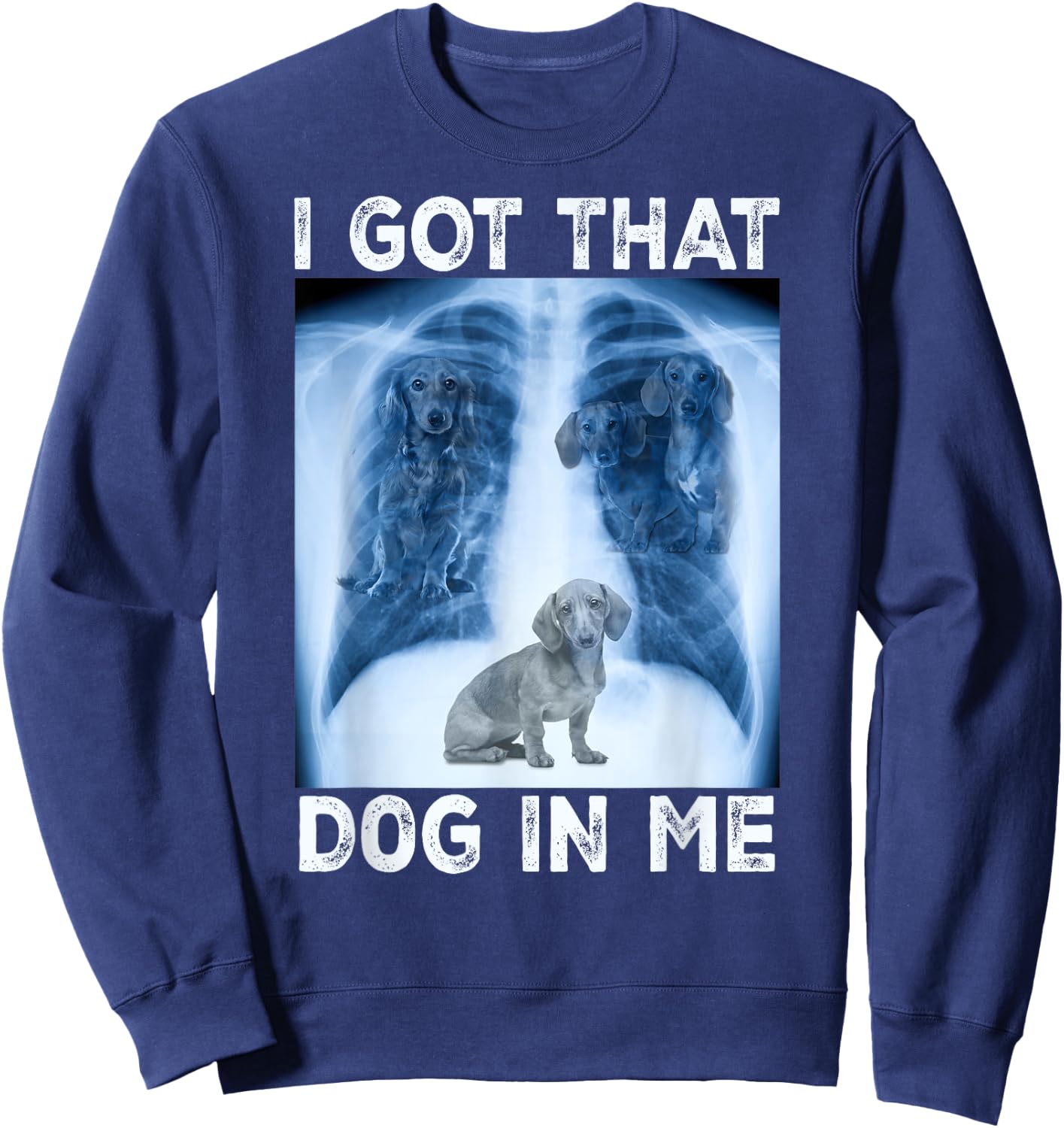 I Got that Dog in Me Pet Dog Xray Meme Funny Dachshund Men Women Kids Sweatshirt - Sweatshirt | Navy