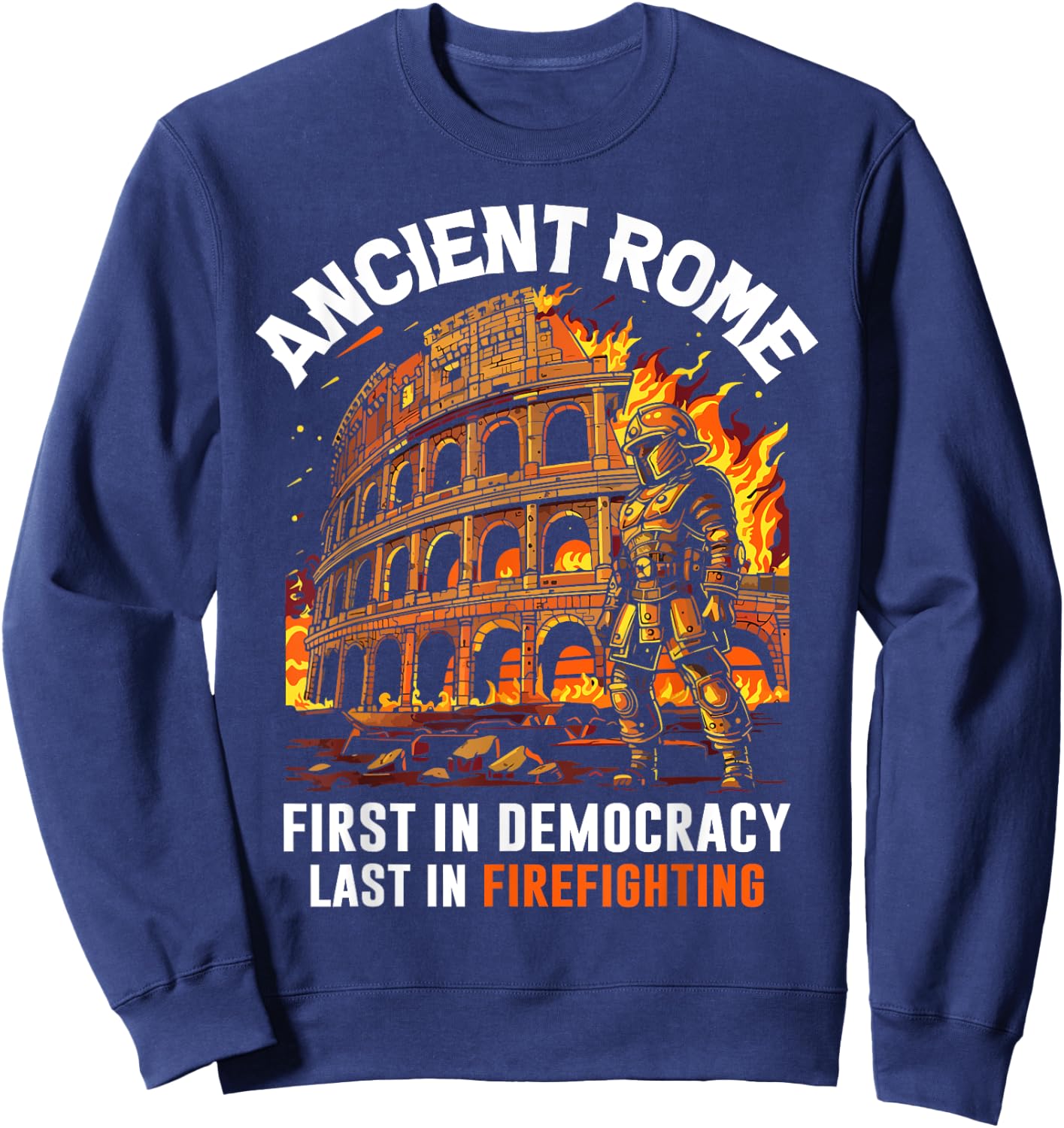 Ancient Rome First in Democracy Last in Firefighting Roman Sweatshirt - Sweatshirt | Navy