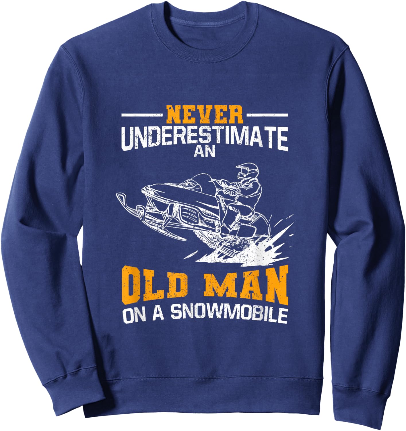 Never Underestimate An Old Man On A Snowmobile Sweatshirt - Sweatshirt | Navy