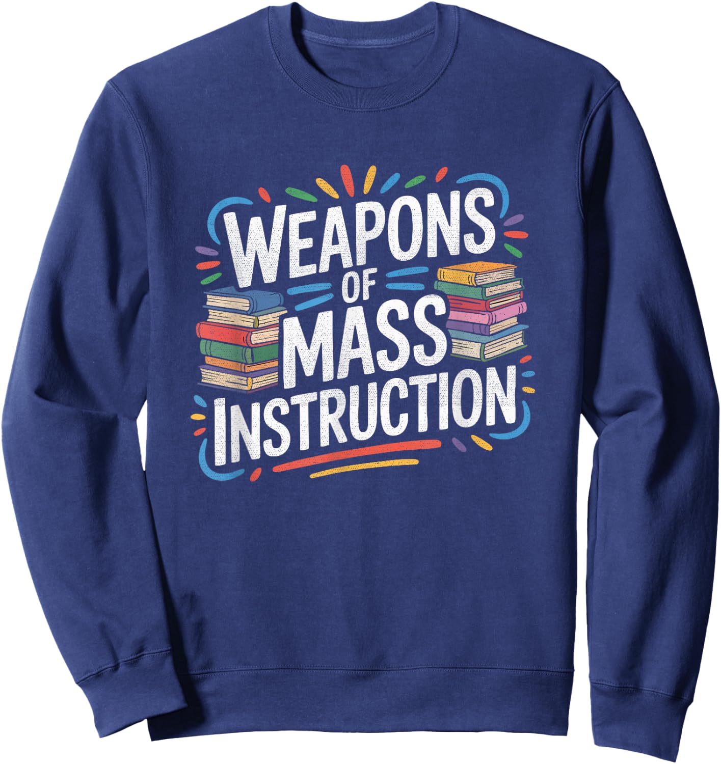 Weapons of Mass Instruction Books Reading Funny Teacher Gift Sweatshirt - Sweatshirt | Navy