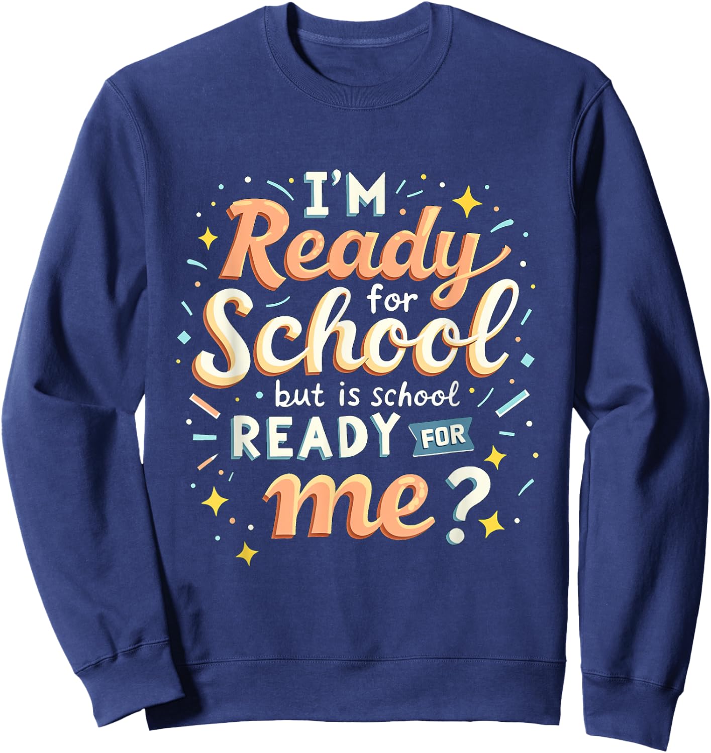 I'm Ready for School but is School Ready for Me Funny School Sweatshirt - Sweatshirt | Navy