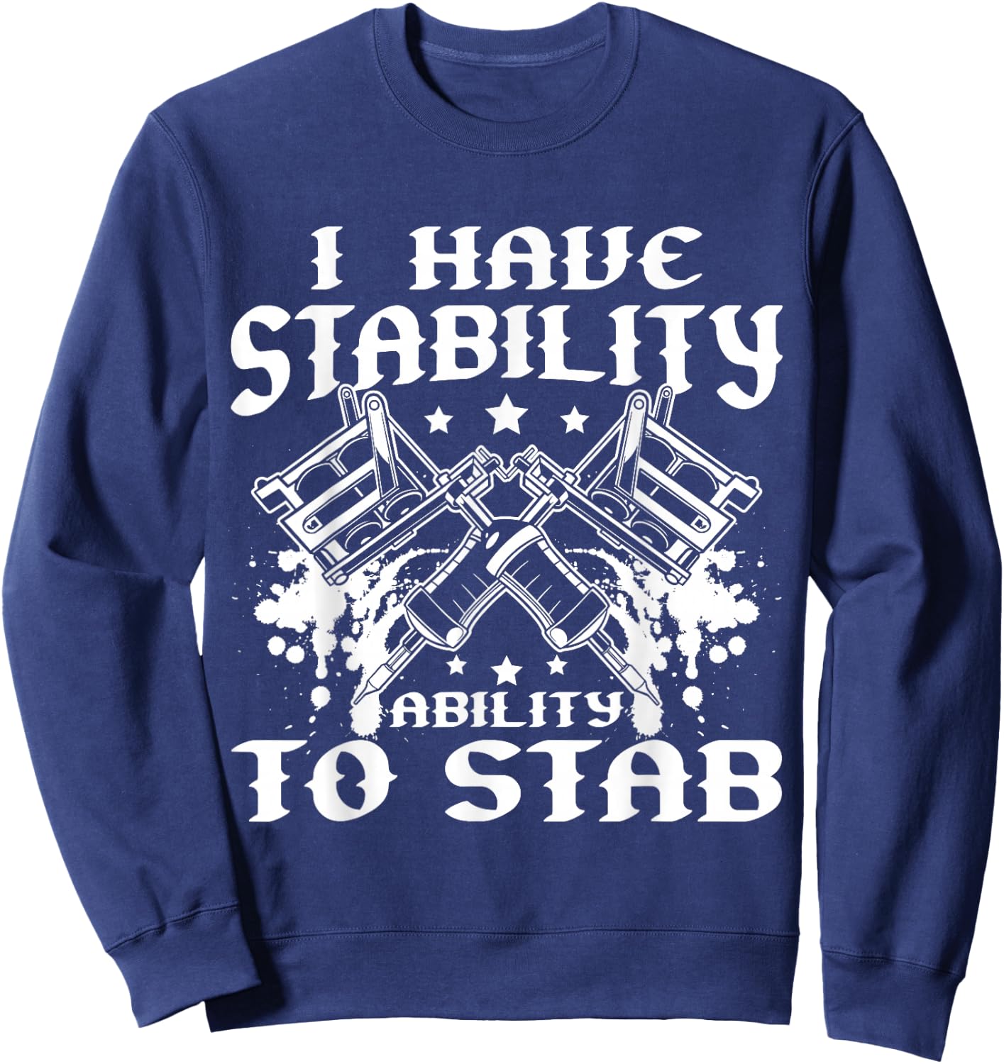 I Have Stability Ability To Stab Tattoo Artist Studio Sweatshirt - Sweatshirt | Navy