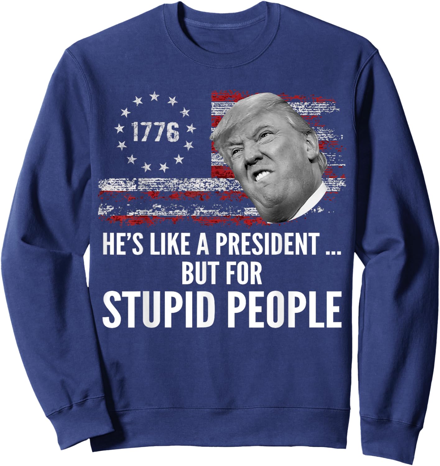 Anti Trump He's Like A President But for Stupid People Sweatshirt - Sweatshirt | Navy