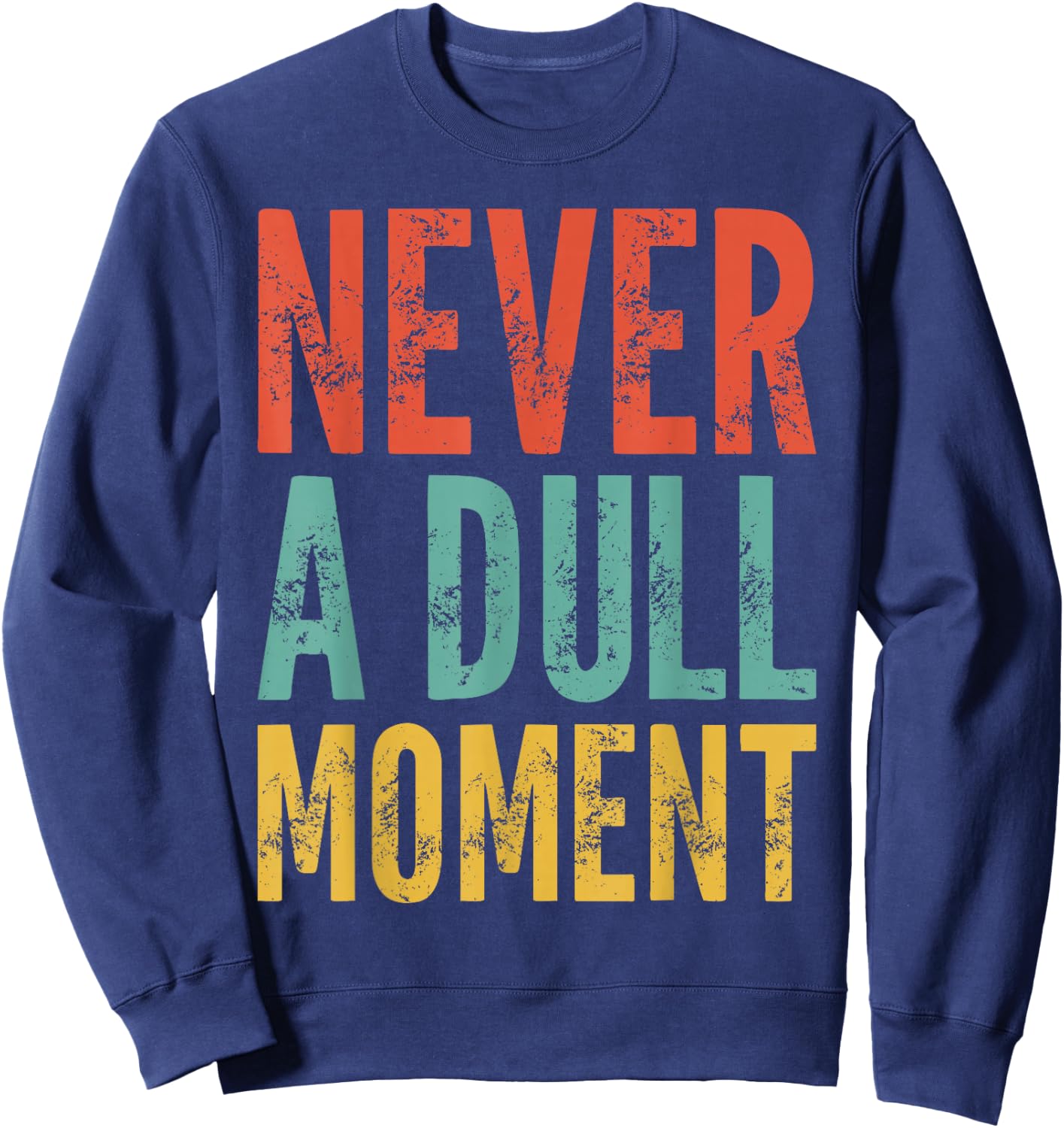 Never A Dull Moment - Fun Saying Sarcastic Cute Cool Novelty Sweatshirt - Sweatshirt | Navy