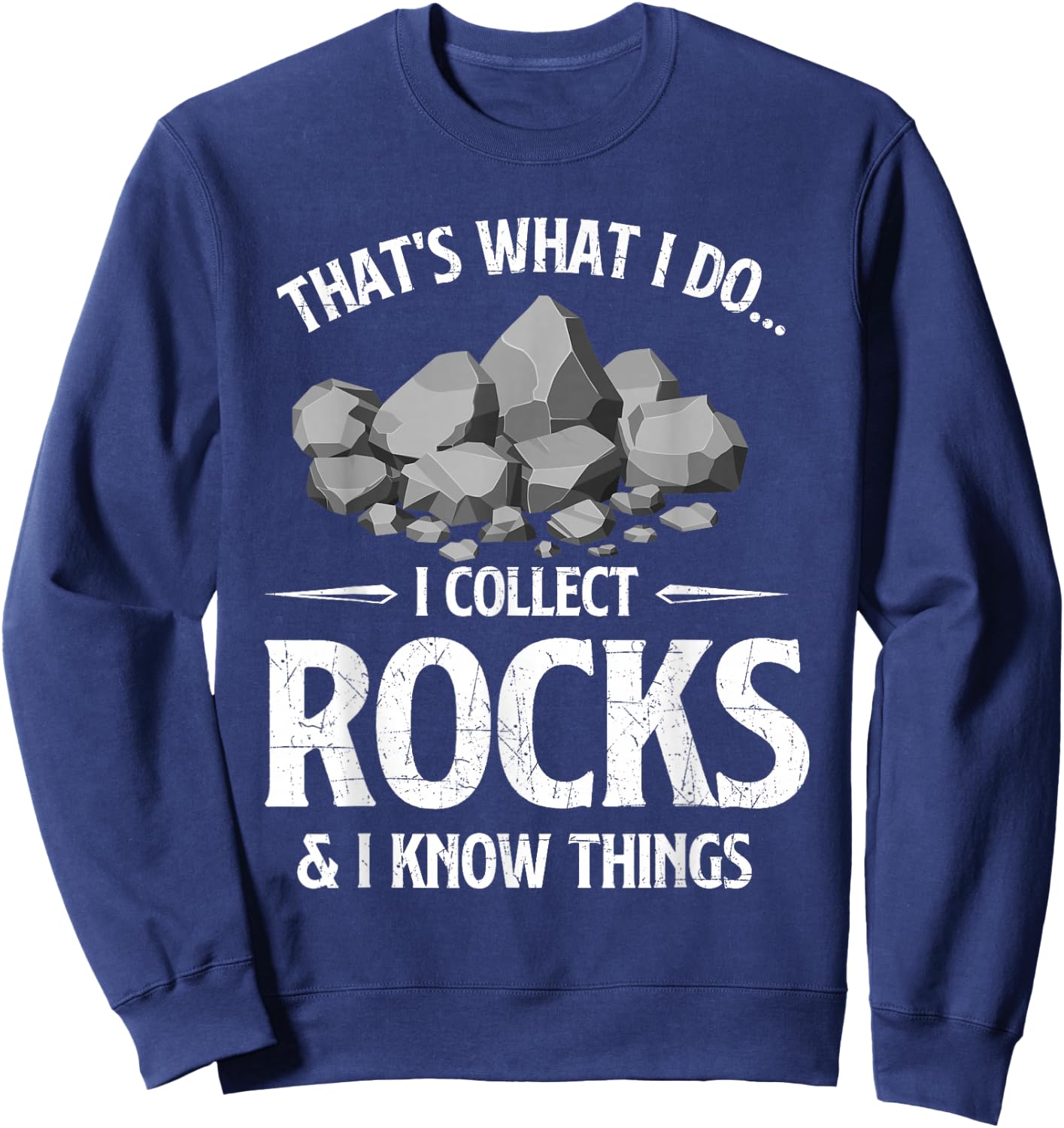 I Collect Rocks & I Know Things Rock Collector Geode Hunter Sweatshirt - Sweatshirt | Navy