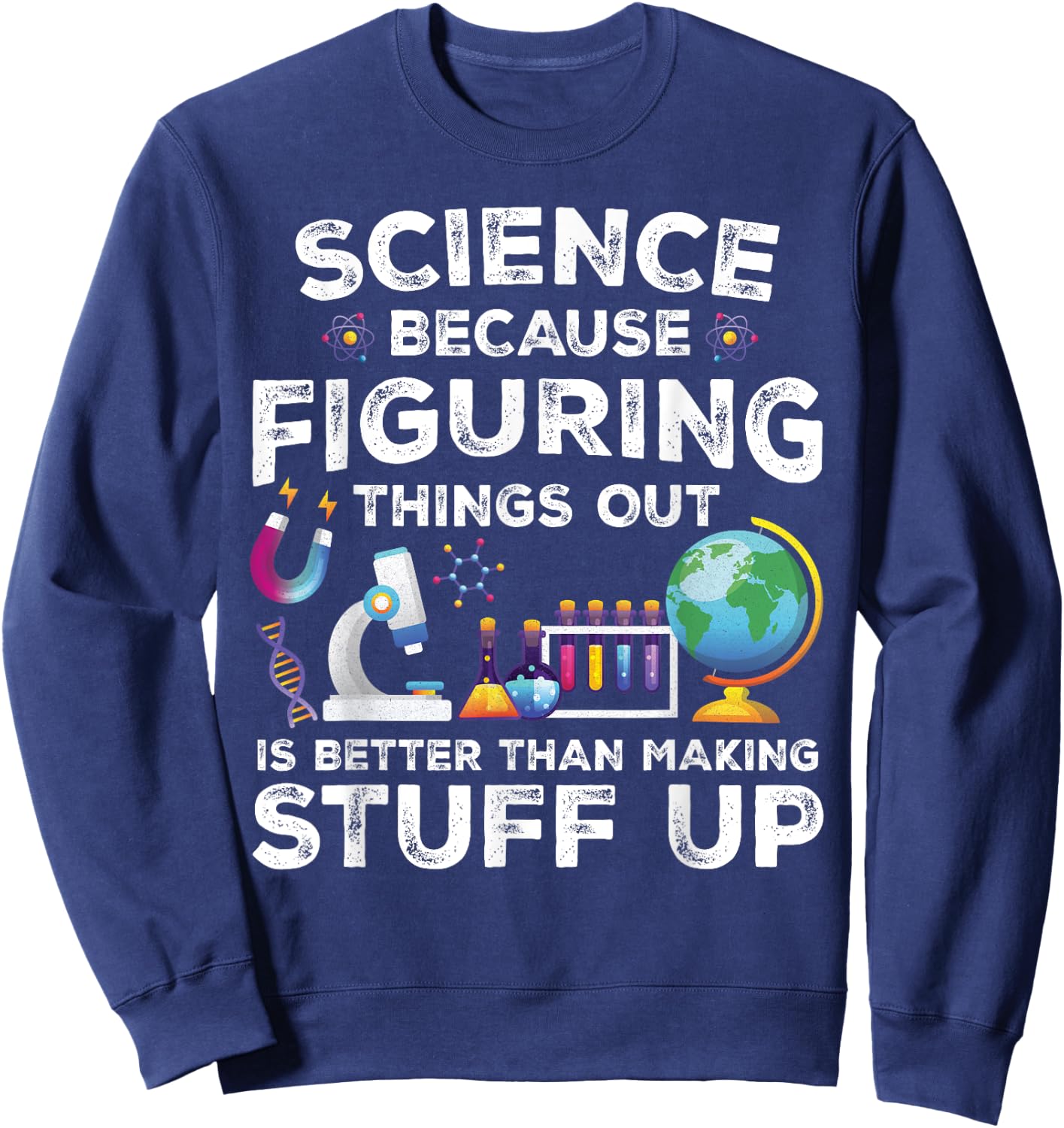 Funny Sayings Science Because Figuring Things Out Is Better Sweatshirt - Sweatshirt | Navy