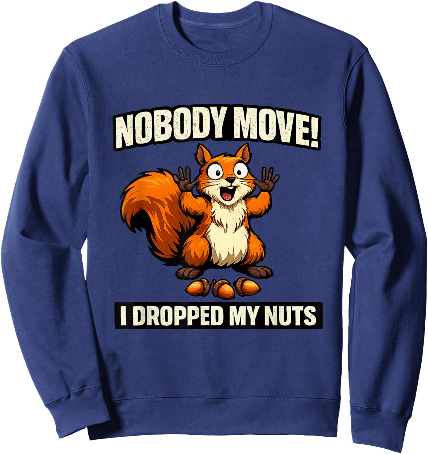 Nobody Move I Dropped My Nuts Funny Squirrel Meme Raunchy Sweatshirt - Sweatshirt | Navy