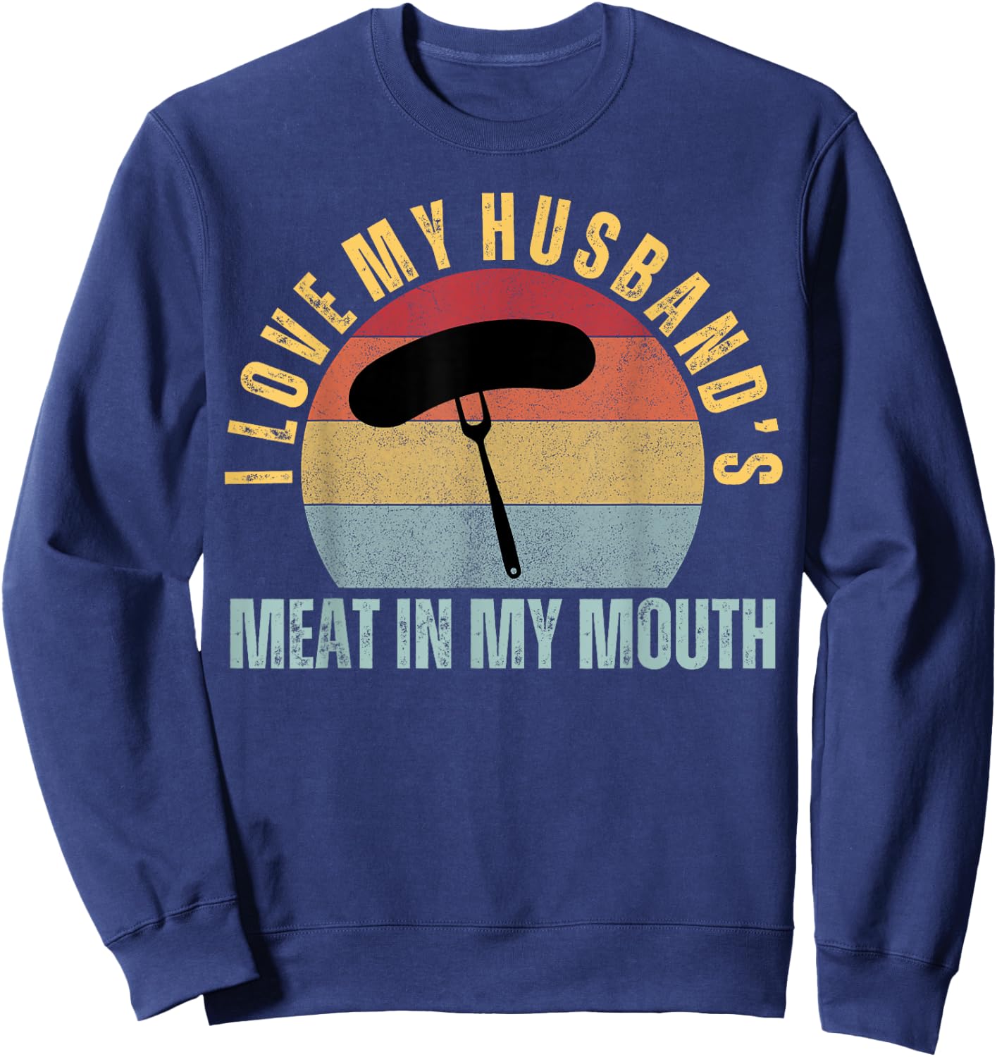 I Love My Husbands Meat in my Mouth Funny Adult Humor BBQ Sweatshirt - Sweatshirt | Navy