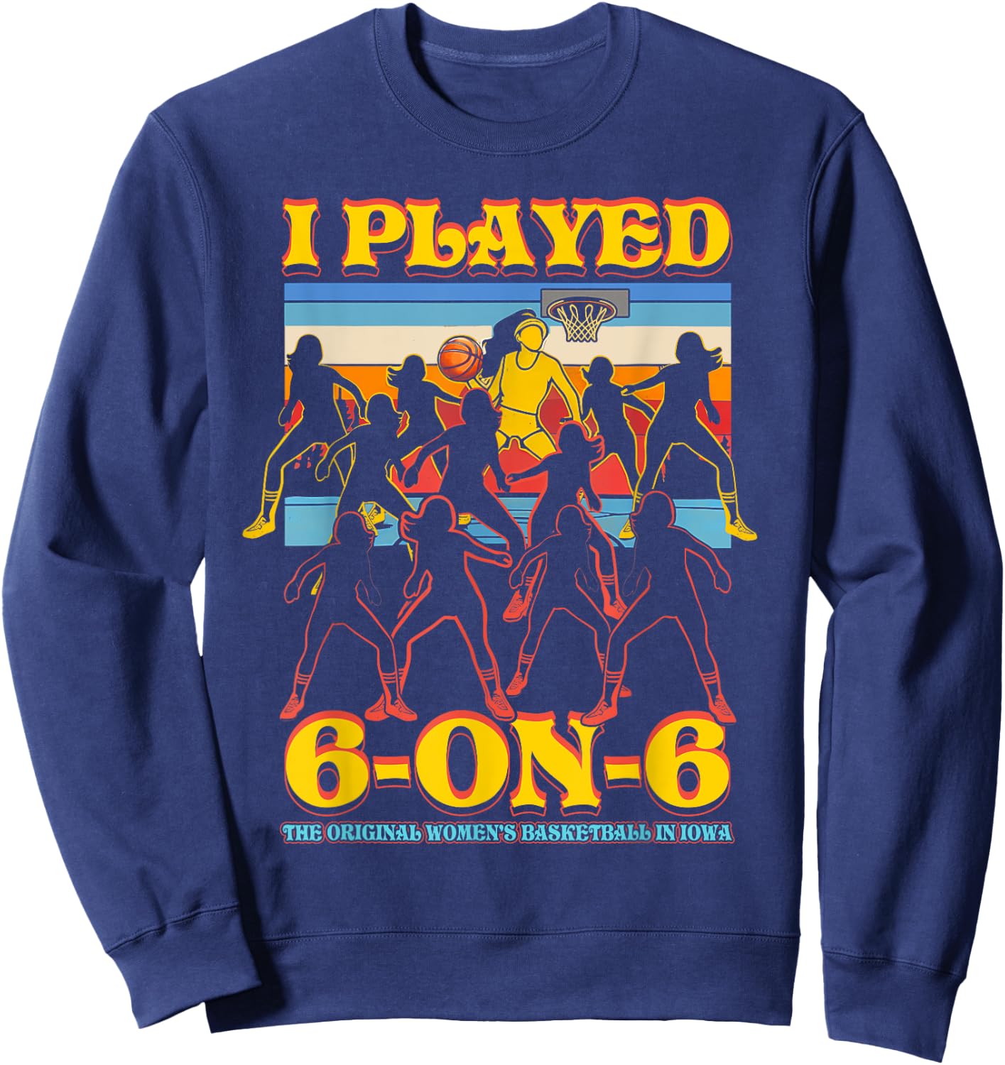 I Played 6 On 6 The-Original Basketball In Iowa Sport Sweatshirt - Sweatshirt | Navy
