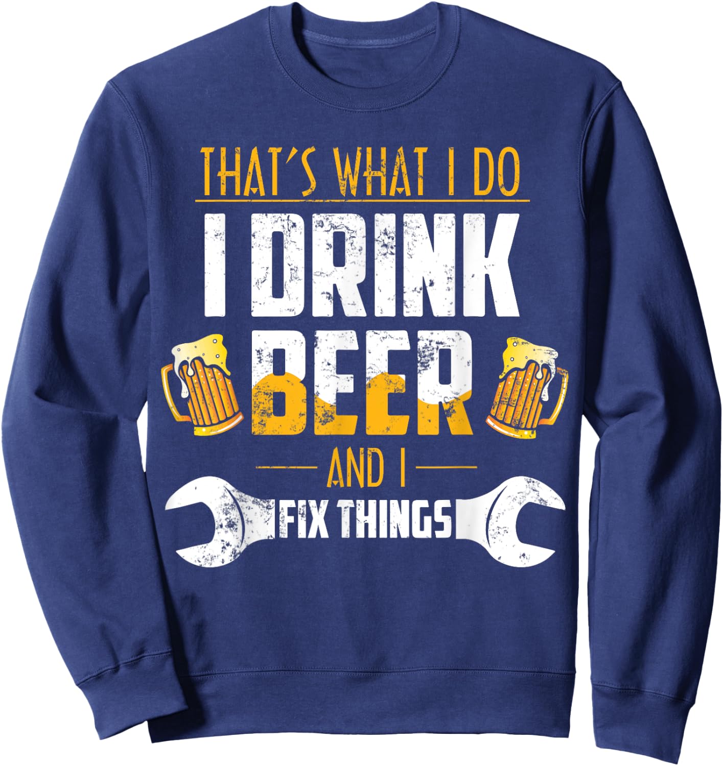 Beer Shirt That's What I Do I Drink Beer And I Fix Things Sweatshirt - Sweatshirt | Navy