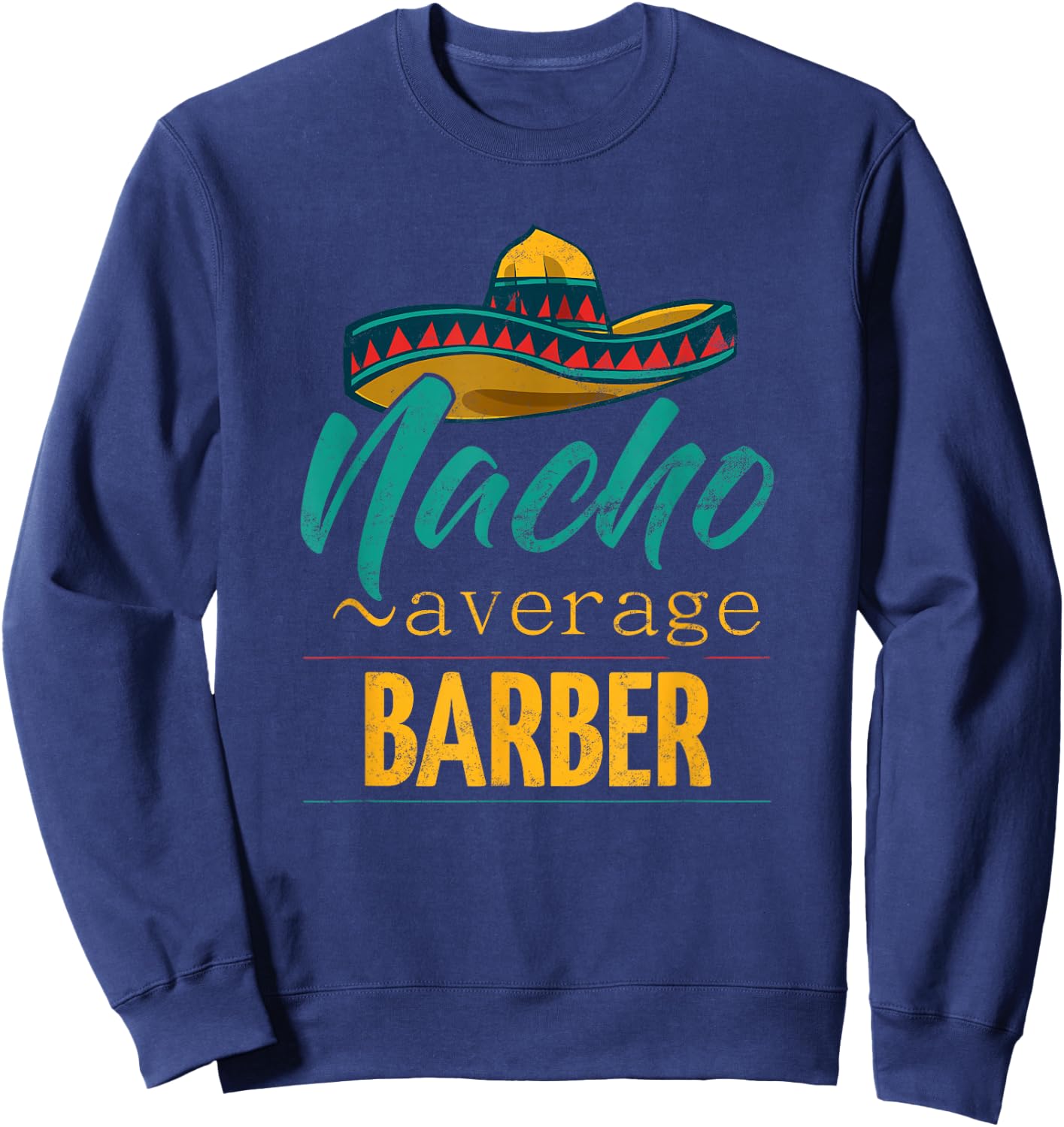Nacho Average Barber Gift Mexican Funny Cinco De Majo Sweatshirt - Sweatshirt | Navy