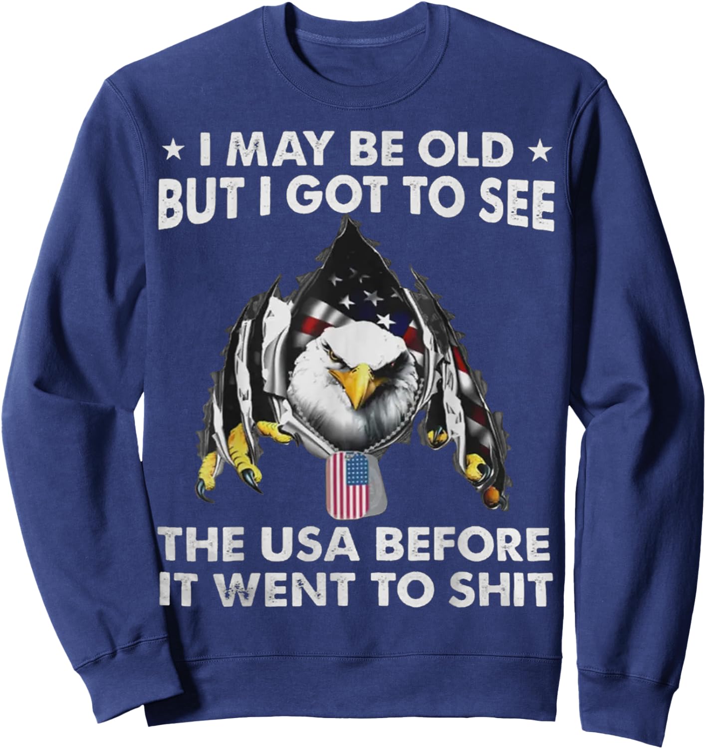 Eagle I May Be Old But I Got To See The USA Before It Went Sweatshirt - Sweatshirt | Navy