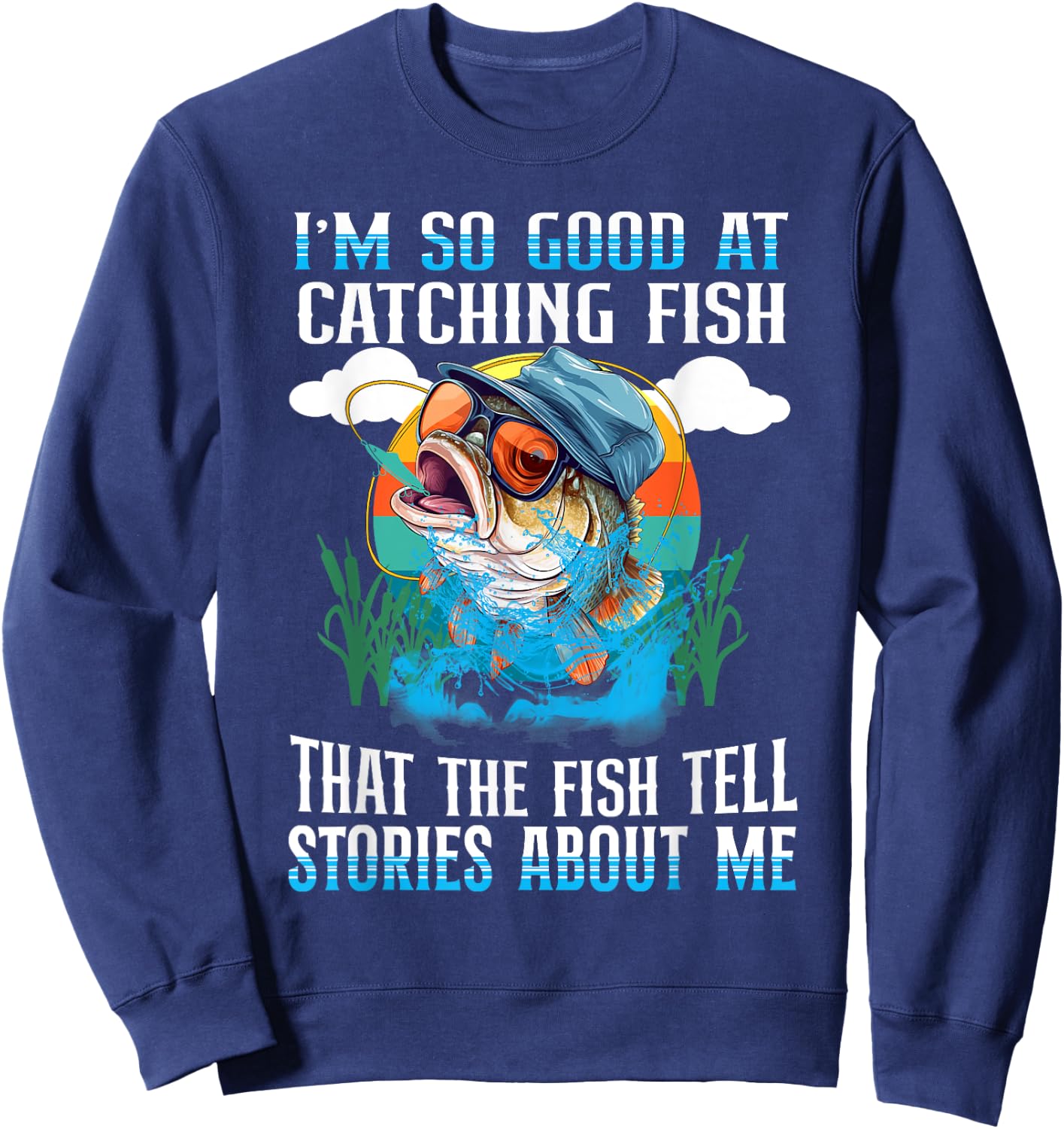 I'm So Good At Catching Fish That The Fish Tell Stories Sweatshirt - Sweatshirt | Navy